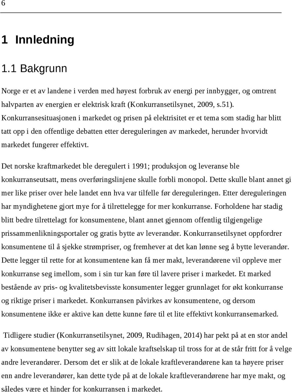 effektivt. Det norske kraftmarkedet ble deregulert i 1991; produksjon og leveranse ble konkurranseutsatt, mens overføringslinjene skulle forbli monopol.