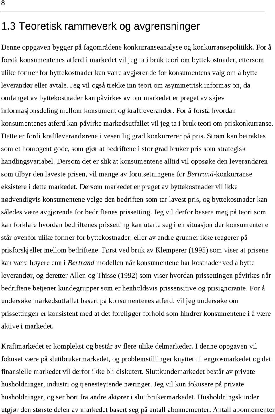 avtale. Jeg vil også trekke inn teori om asymmetrisk informasjon, da omfanget av byttekostnader kan påvirkes av om markedet er preget av skjev informasjonsdeling mellom konsument og kraftleverandør.