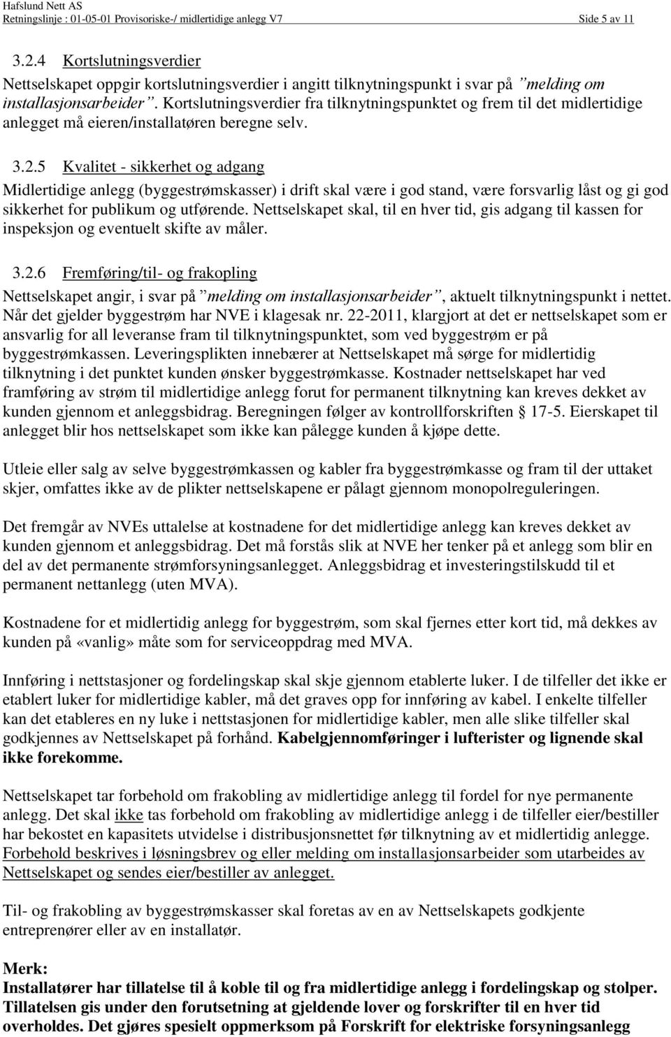 Kortslutningsverdier fra tilknytningspunktet og frem til det midlertidige anlegget må eieren/installatøren beregne selv. 3.2.