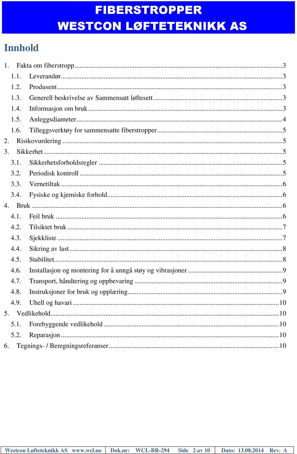 Fysiske og kjemiske forhold... 6 4. Bruk... 6 4.1. Feil bruk... 6 4.2. Tilsiktet bruk... 7 4.3. Sjekkliste... 7 4.4. Sikring av last... 8 4.5. Stabilitet... 8 4.6. Installasjon og montering for å unngå støy og vibrasjoner.