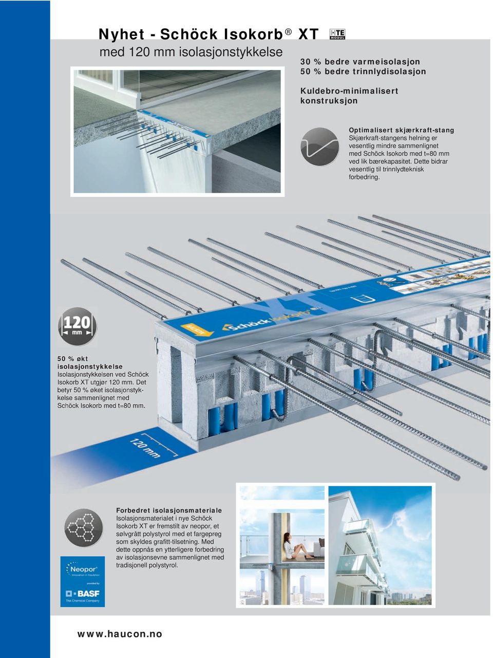 50 % økt isolasjonstykkelse Isolasjonstykkelsen ved Schöck Isokorb XT utgjør 120 mm. Det betyr 50 % øket isolasjonstykkelse sammenlignet med Schöck Isokorb med t=80 mm.