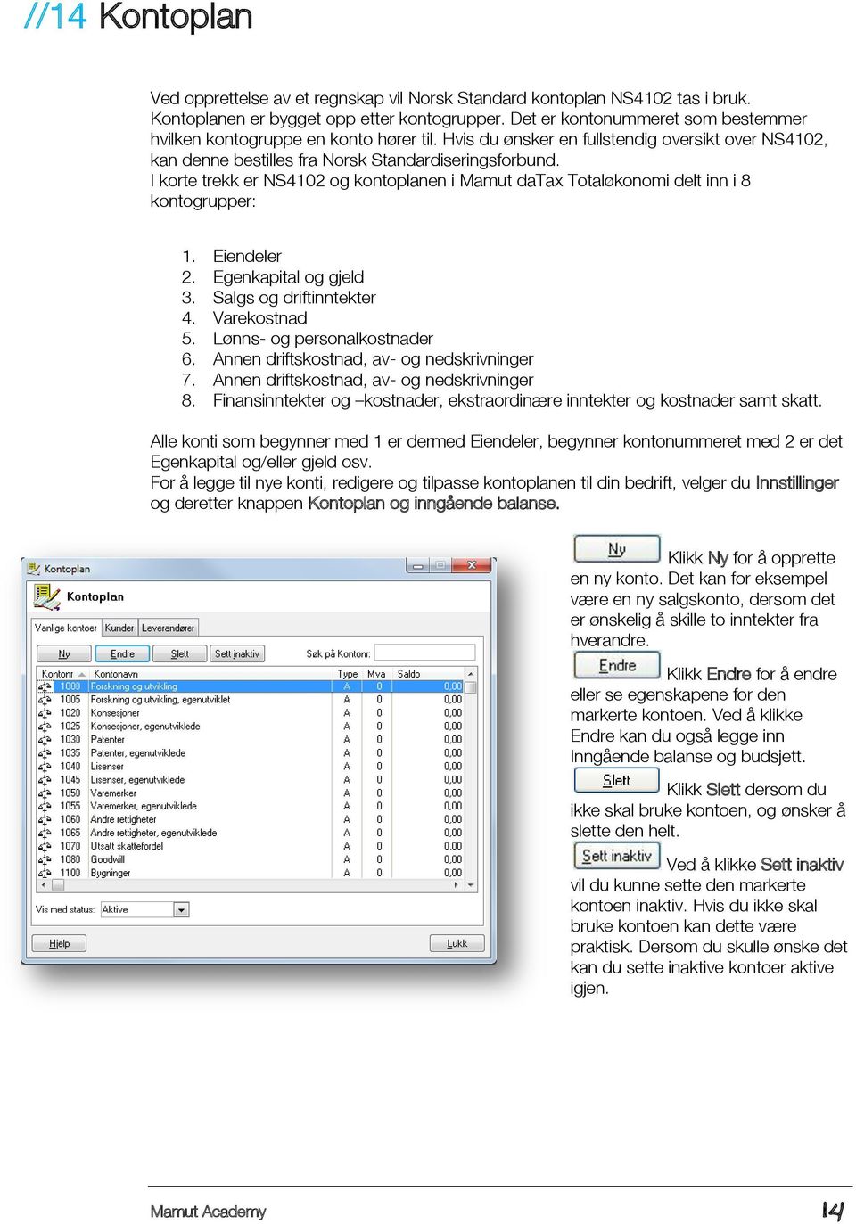 I korte trekk er NS4102 og kontoplanen i Mamut datax Totaløkonomi delt inn i 8 kontogrupper: 1. Eiendeler 2. Egenkapital og gjeld 3. Salgs og driftinntekter 4. Varekostnad 5.