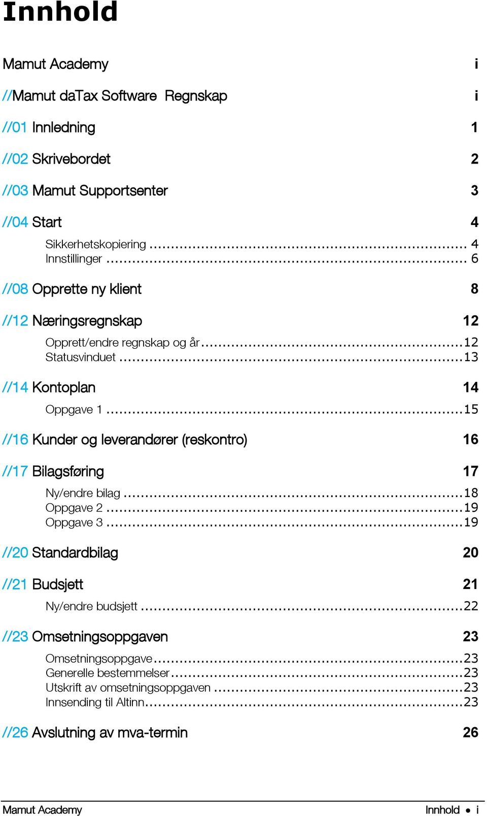 .. 15 //16 Kunder og leverandører (reskontro) 16 //17 Bilagsføring 17 Ny/endre bilag... 18 Oppgave 2... 19 Oppgave 3.