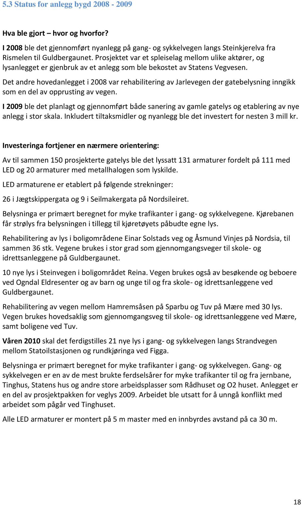 Det andre hovedanlegget i 2008 var rehabilitering av Jarlevegen der gatebelysning inngikk som en del av opprusting av vegen.