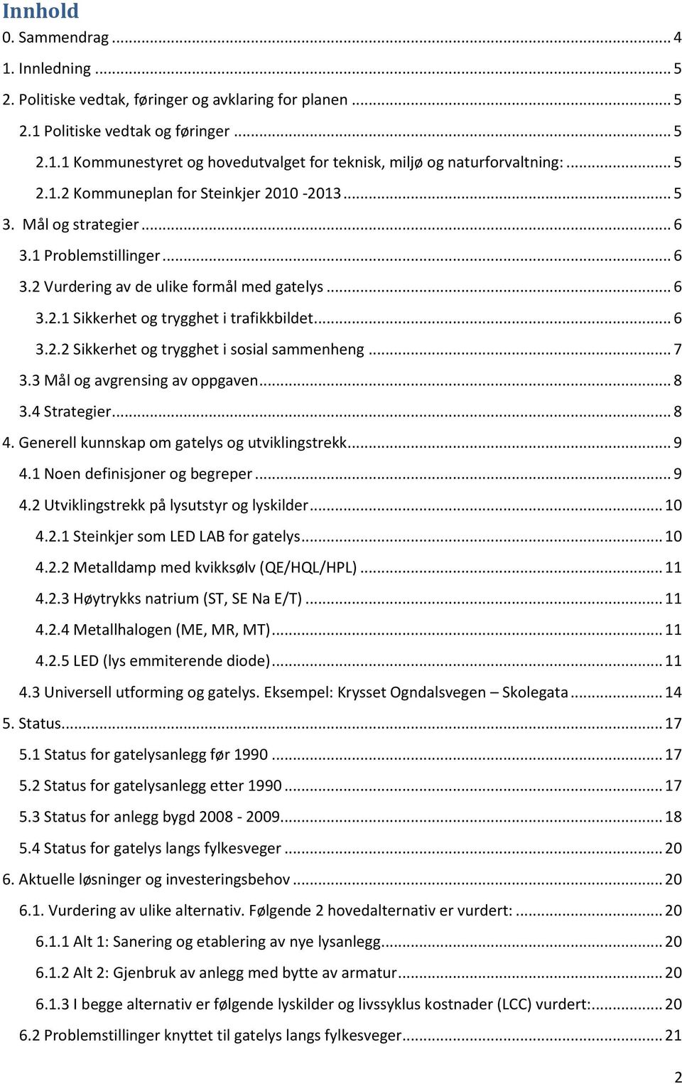 .. 6 3.2.2 Sikkerhet og trygghet i sosial sammenheng... 7 3.3 Mål og avgrensing av oppgaven... 8 3.4 Strategier... 8 4. Generell kunnskap om gatelys og utviklingstrekk... 9 4.