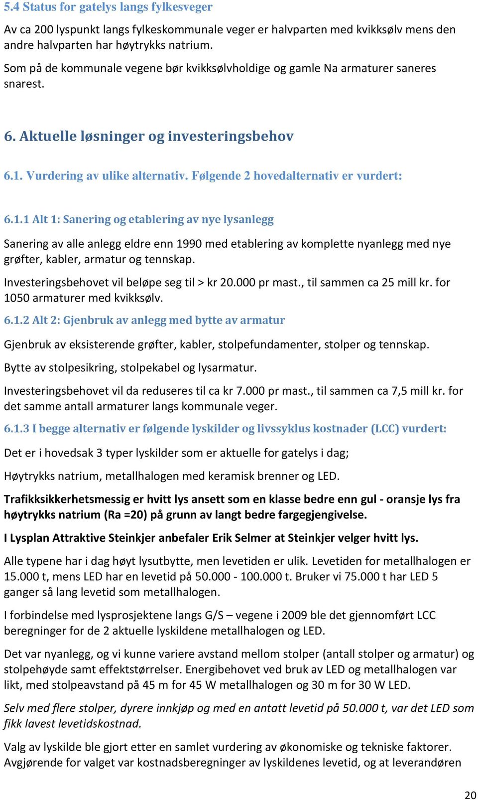 Følgende 2 hovedalternativ er vurdert: 6.1.