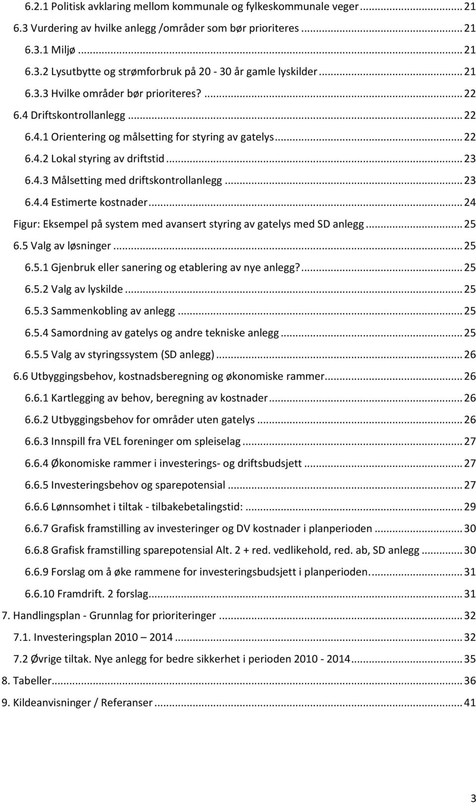 .. 23 6.4.4 Estimerte kostnader... 24 Figur: Eksempel på system med avansert styring av gatelys med SD anlegg... 25 6.5 Valg av løsninger... 25 6.5.1 Gjenbruk eller sanering og etablering av nye anlegg?