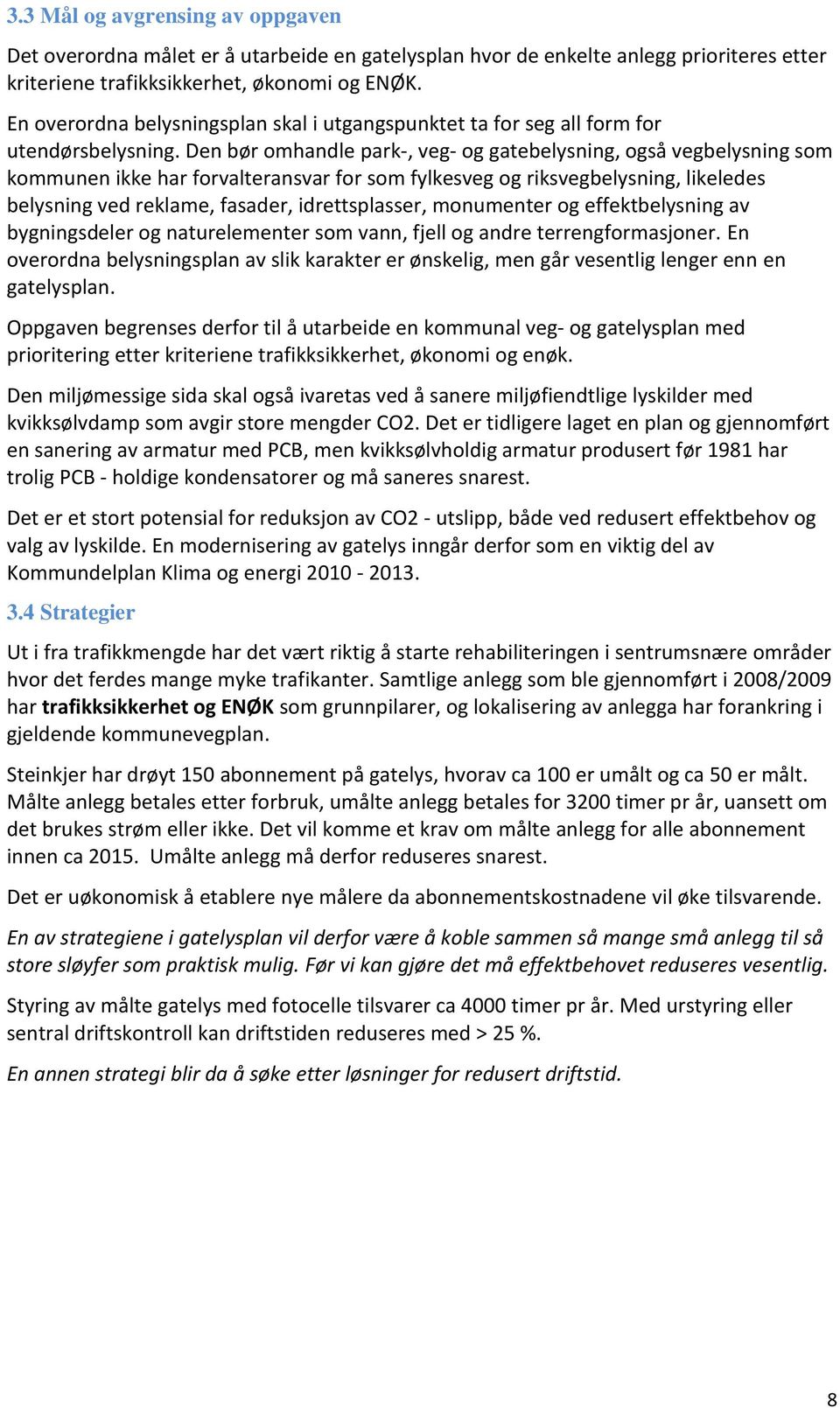 Den bør omhandle park-, veg- og gatebelysning, også vegbelysning som kommunen ikke har forvalteransvar for som fylkesveg og riksvegbelysning, likeledes belysning ved reklame, fasader, idrettsplasser,