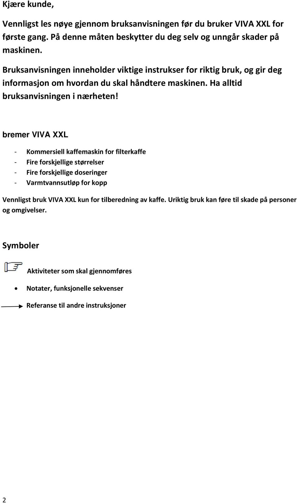 bremer VIVA XXL Kommersiell kaffemaskin for filterkaffe Fire forskjellige størrelser Fire forskjellige doseringer Varmtvannsutløp for kopp Vennligst bruk VIVA XXL kun for