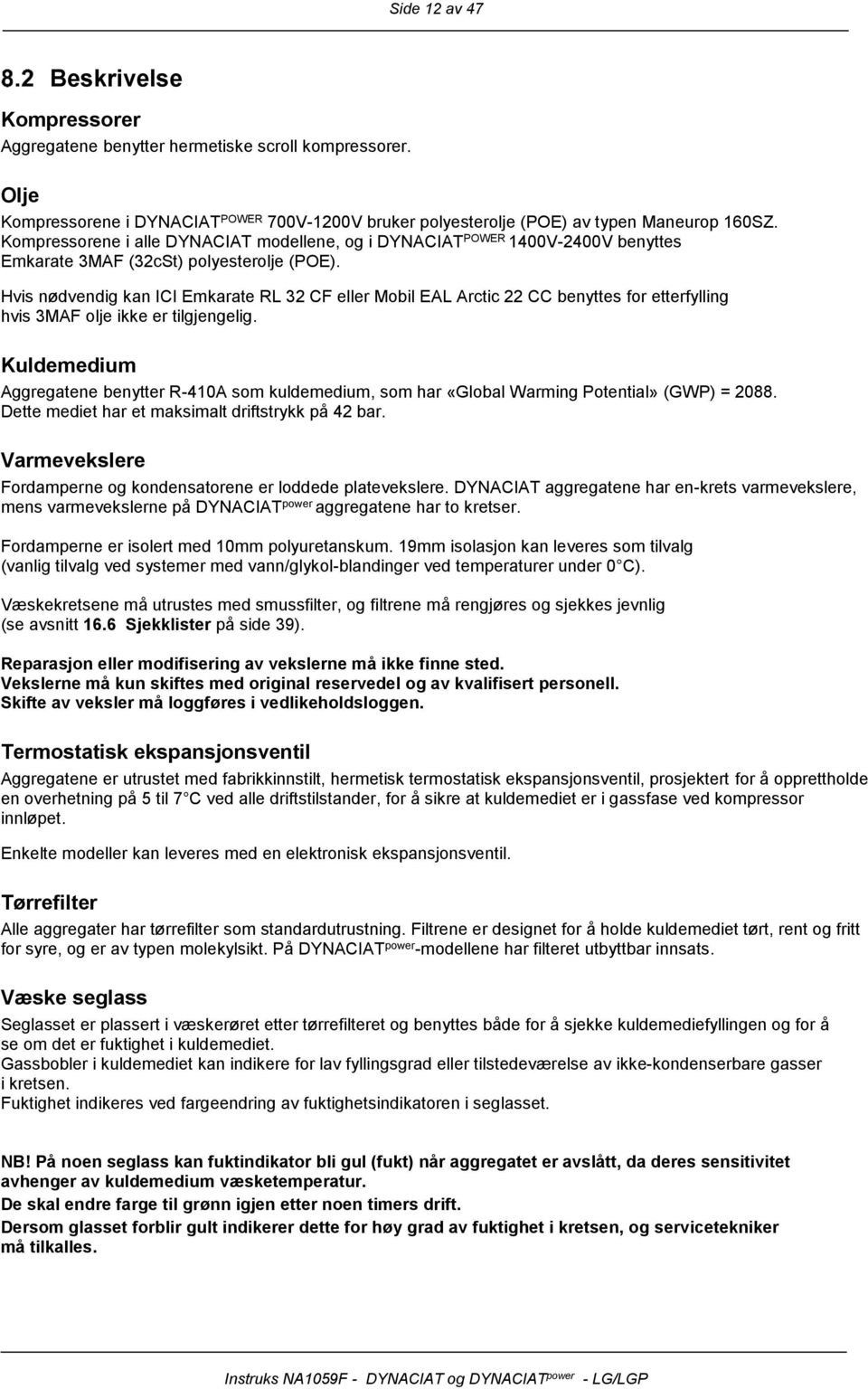 Hvis nødvendig kan ICI Emkarate RL 32 CF eller Mbil EAL Arctic 22 CC benyttes fr etterfylling hvis 3MAF lje ikke er tilgjengelig.