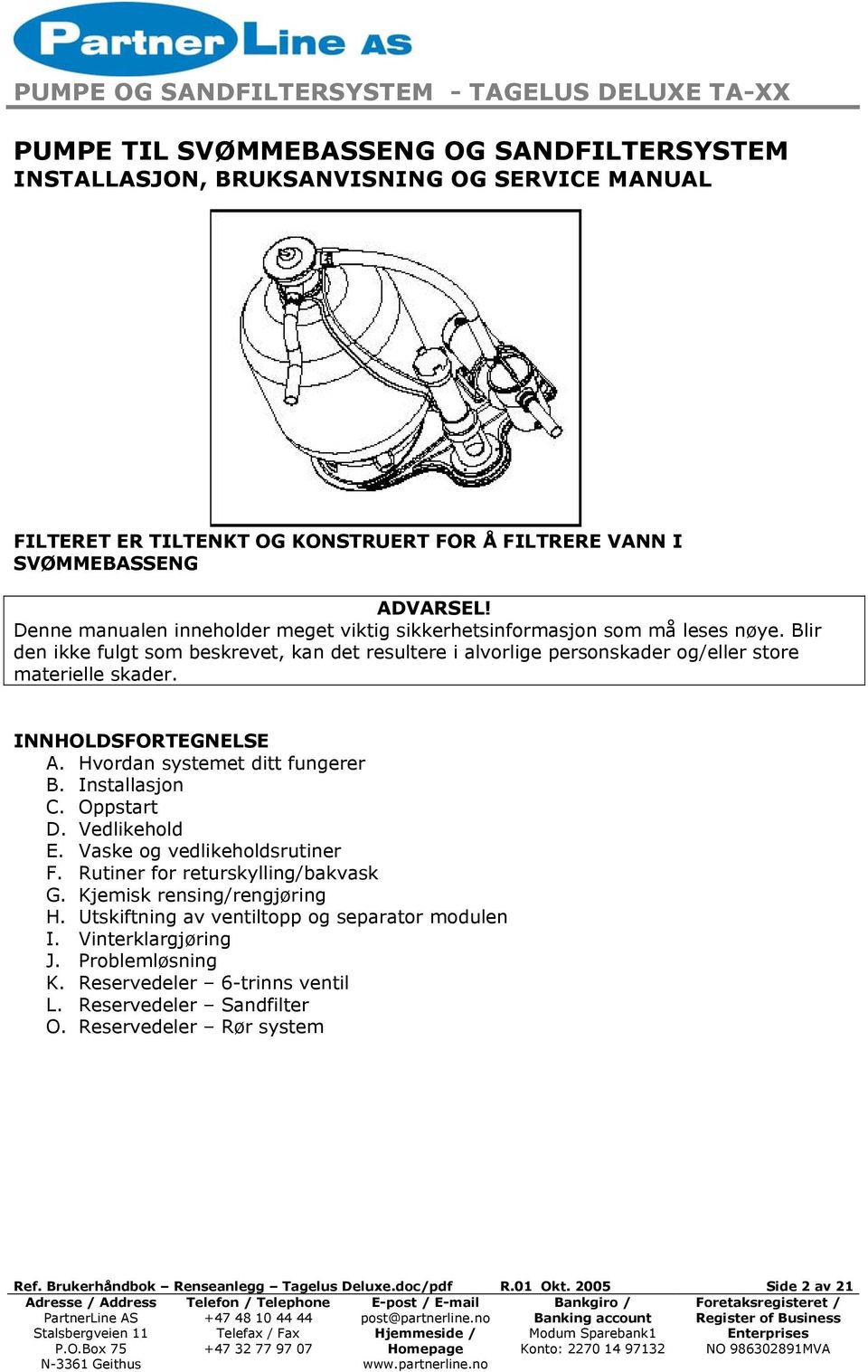 INNHOLDSFORTEGNELSE A. Hvordan systemet ditt fungerer B. Installasjon C. Oppstart D. Vedlikehold E. Vaske og vedlikeholdsrutiner F. Rutiner for returskylling/bakvask G. Kjemisk rensing/rengjøring H.