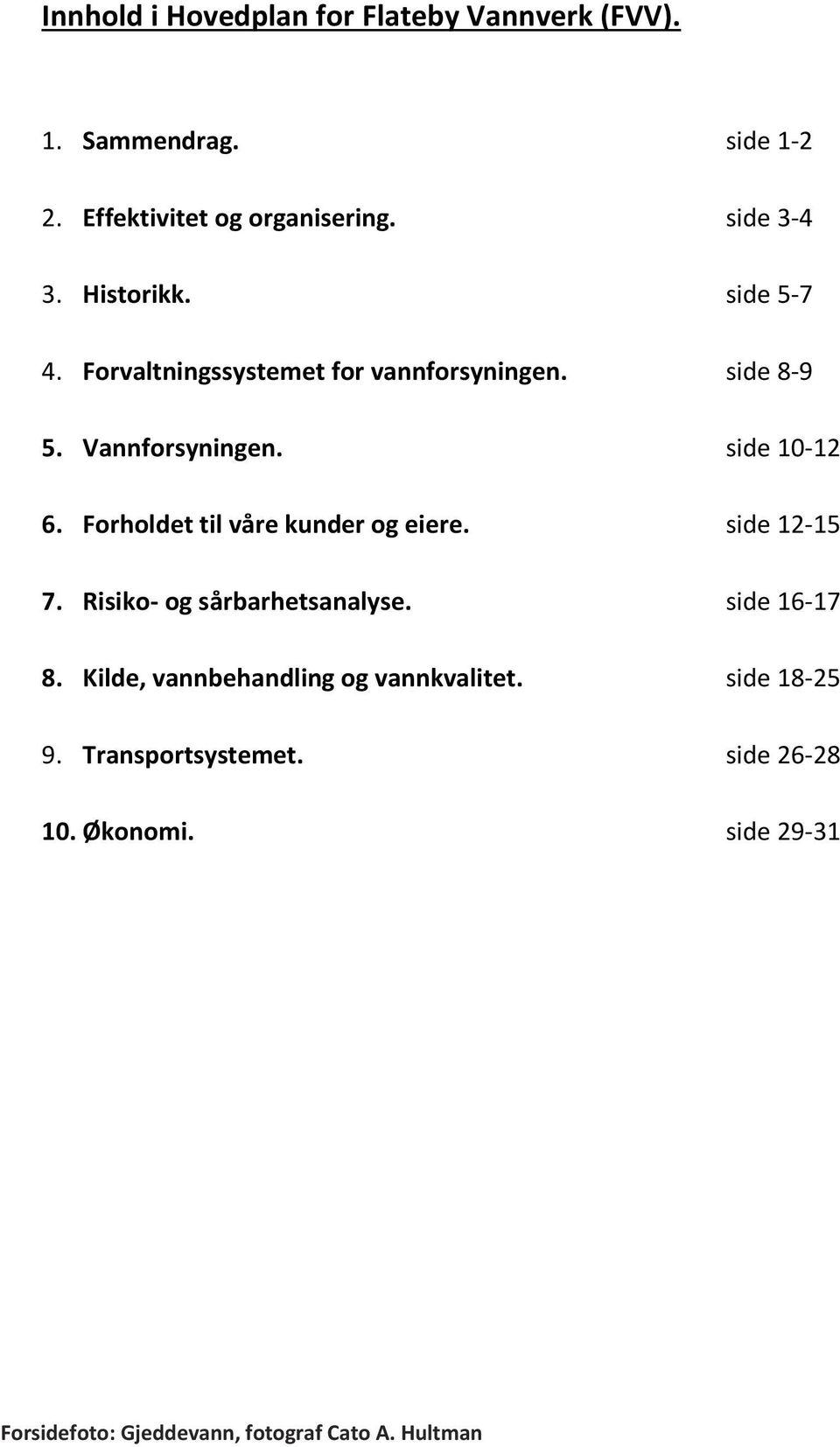 Forholdet til våre kunder og eiere. side 12-15 7. Risiko- og sårbarhetsanalyse. side 16-17 8.