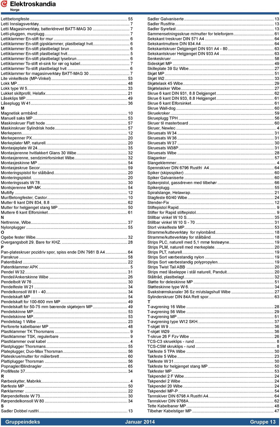 .. 6 Lettiklammer To-stift el-sink for rør og kabel... 7 Lettiklammer To-stift plastbelagt hvit... 6 Lettiklammer for magasinverktøy BATT-MAG 30... 7 Lite vinkelfeste (MP-Vinkel)... 53 Lokk MP.