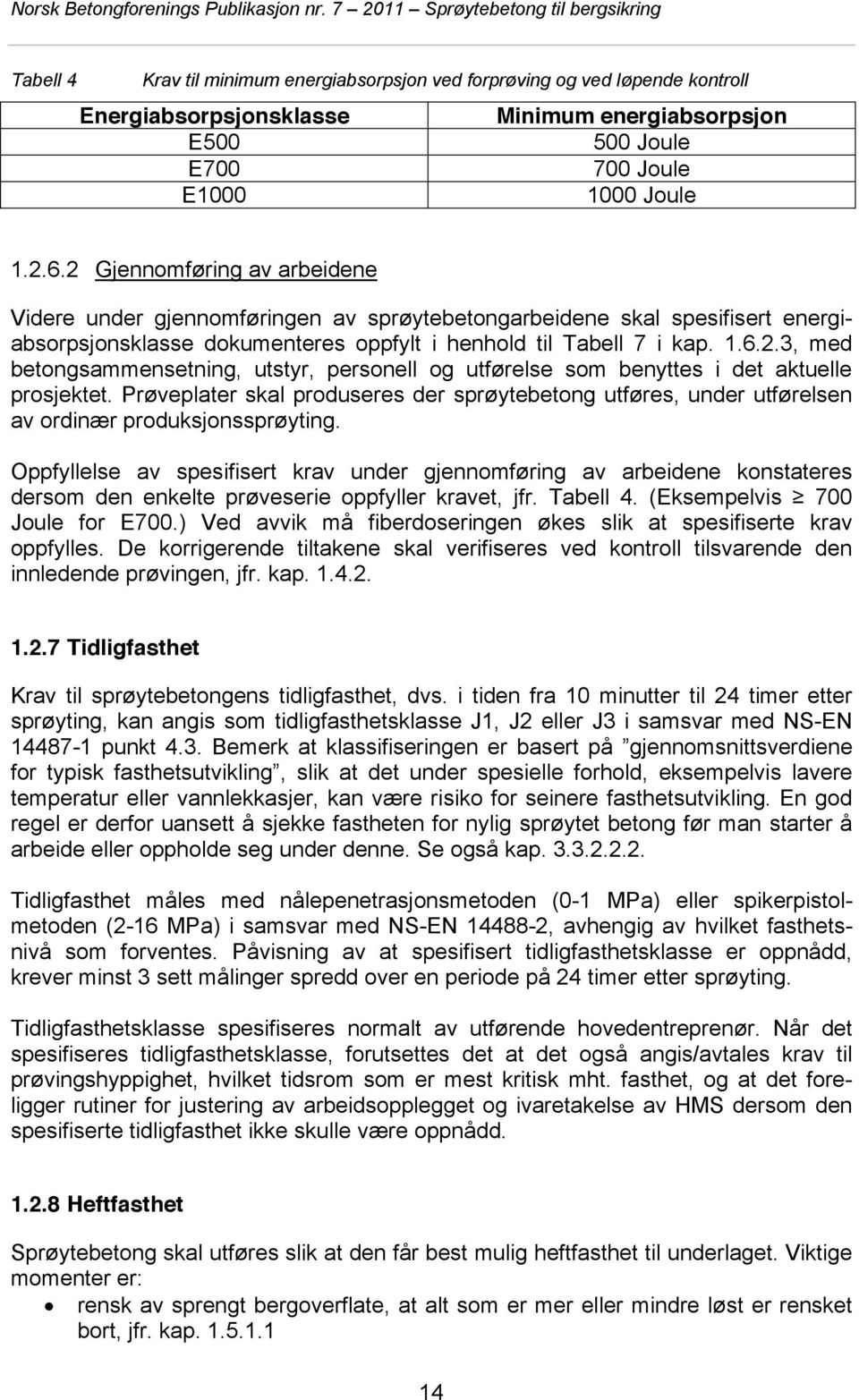 Prøveplater skal produseres der sprøytebetong utføres, under utførelsen av ordinær produksjonssprøyting.