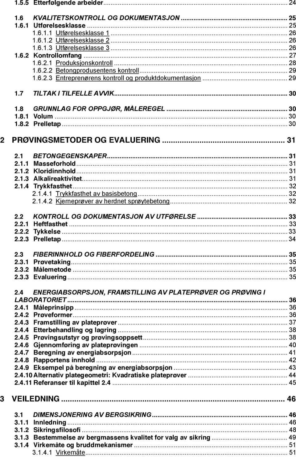 .. 30 1.8 GRUNNLAG FOR OPPGJØR, MÅLEREGEL... 30 1.8.1 Volum... 30 1.8.2 Prelletap... 30 2 PRØVINGSMETODER OG EVALUERING... 31 2.1 BETONGEGENSKAPER... 31 2.1.1 Masseforhold... 31 2.1.2 Kloridinnhold.