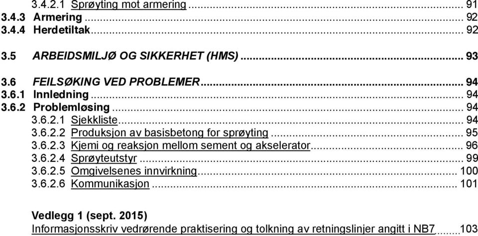 .. 95 3.6.2.3 Kjemi og reaksjon mellom sement og akselerator... 96 3.6.2.4 Sprøyteutstyr... 99 3.6.2.5 Omgivelsenes innvirkning... 100 3.6.2.6 Kommunikasjon.