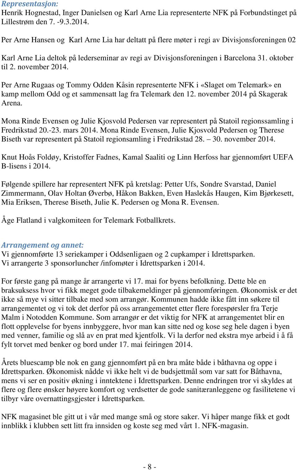 november 2014. Per Arne Rugaas og Tommy Odden Kåsin representerte NFK i «Slaget om Telemark» en kamp mellom Odd og et sammensatt lag fra Telemark den 12. november 2014 på Skagerak Arena.