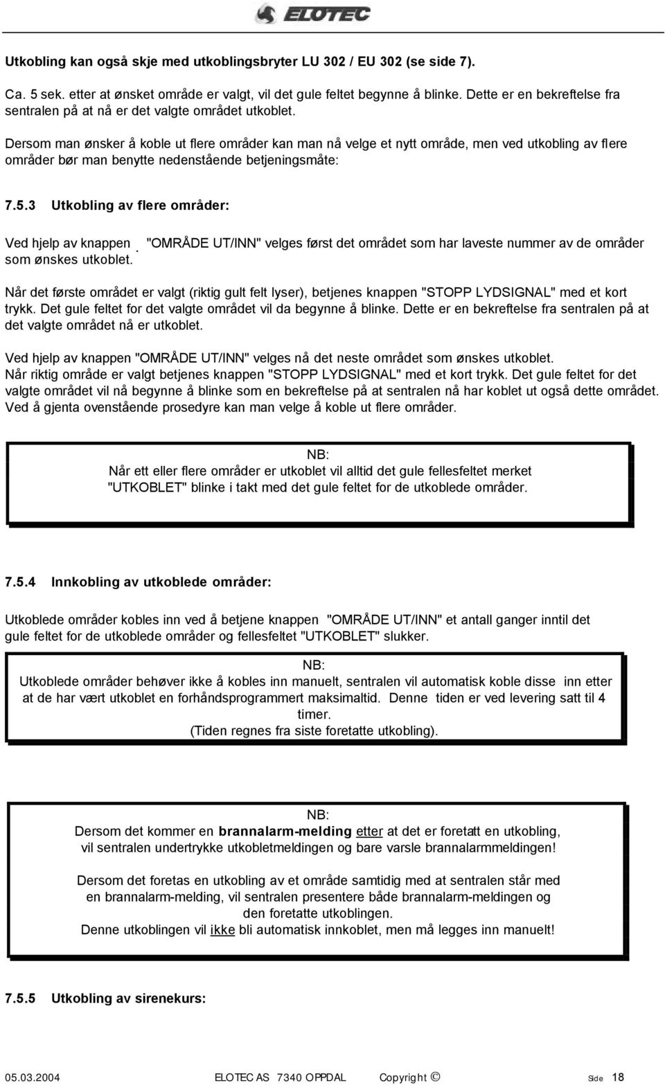 Dersom man ønsker å koble ut flere områder kan man nå velge et nytt område, men ved utkobling av flere områder bør man benytte nedenstående betjeningsmåte: 7.5.