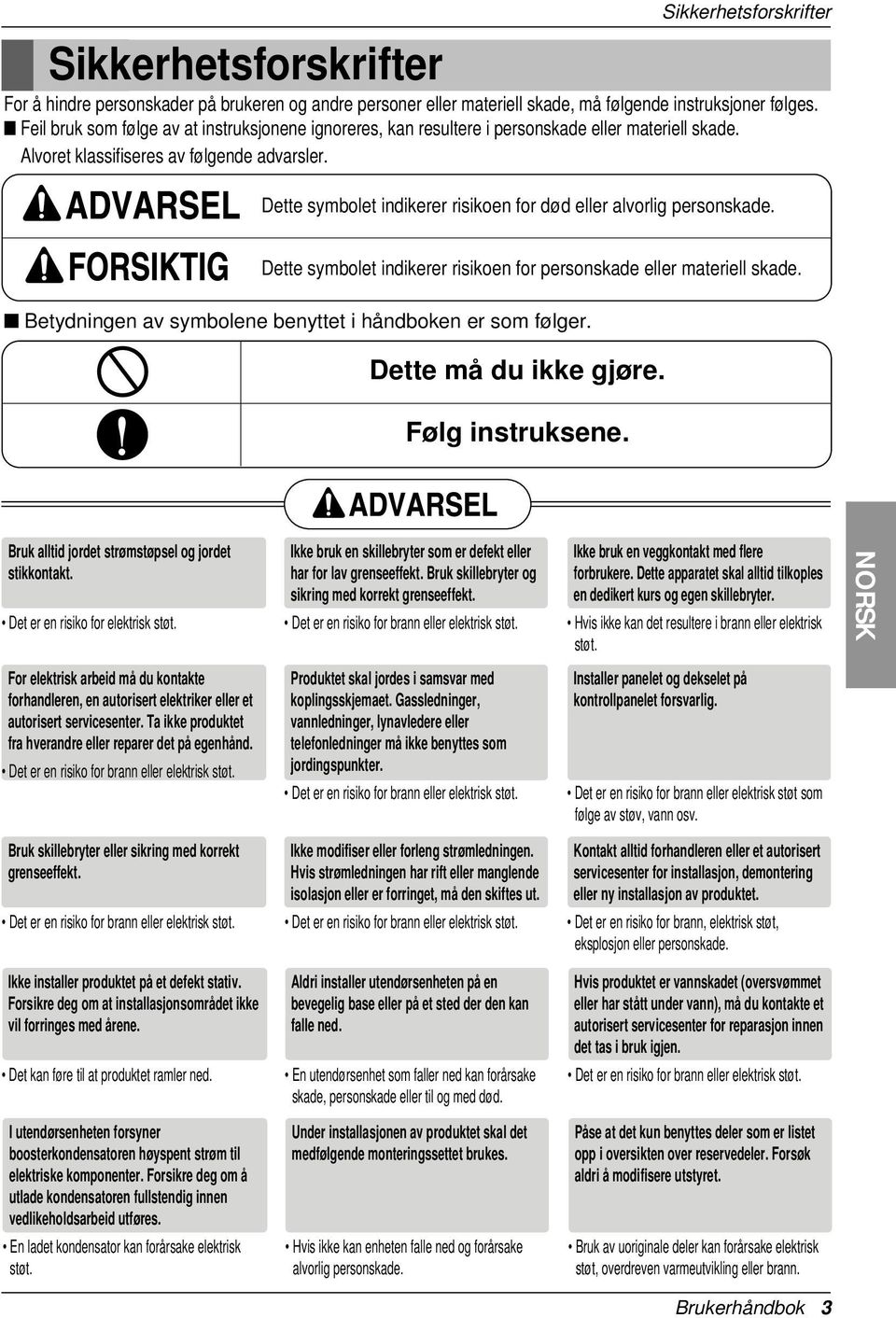 Dette symbolet indikerer risikoen for død eller alvorlig personskade. Dette symbolet indikerer risikoen for personskade eller materiell skade.