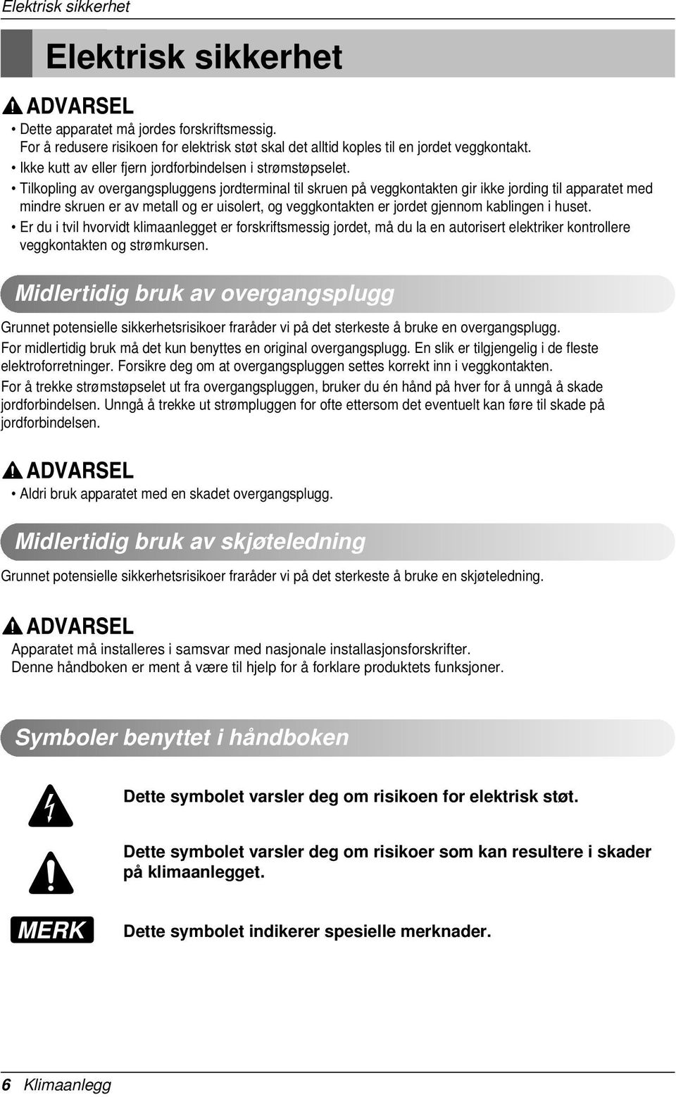 Tilkopling av overgangspluggens jordterminal til skruen på veggkontakten gir ikke jording til apparatet med mindre skruen er av metall og er uisolert, og veggkontakten er jordet gjennom kablingen i