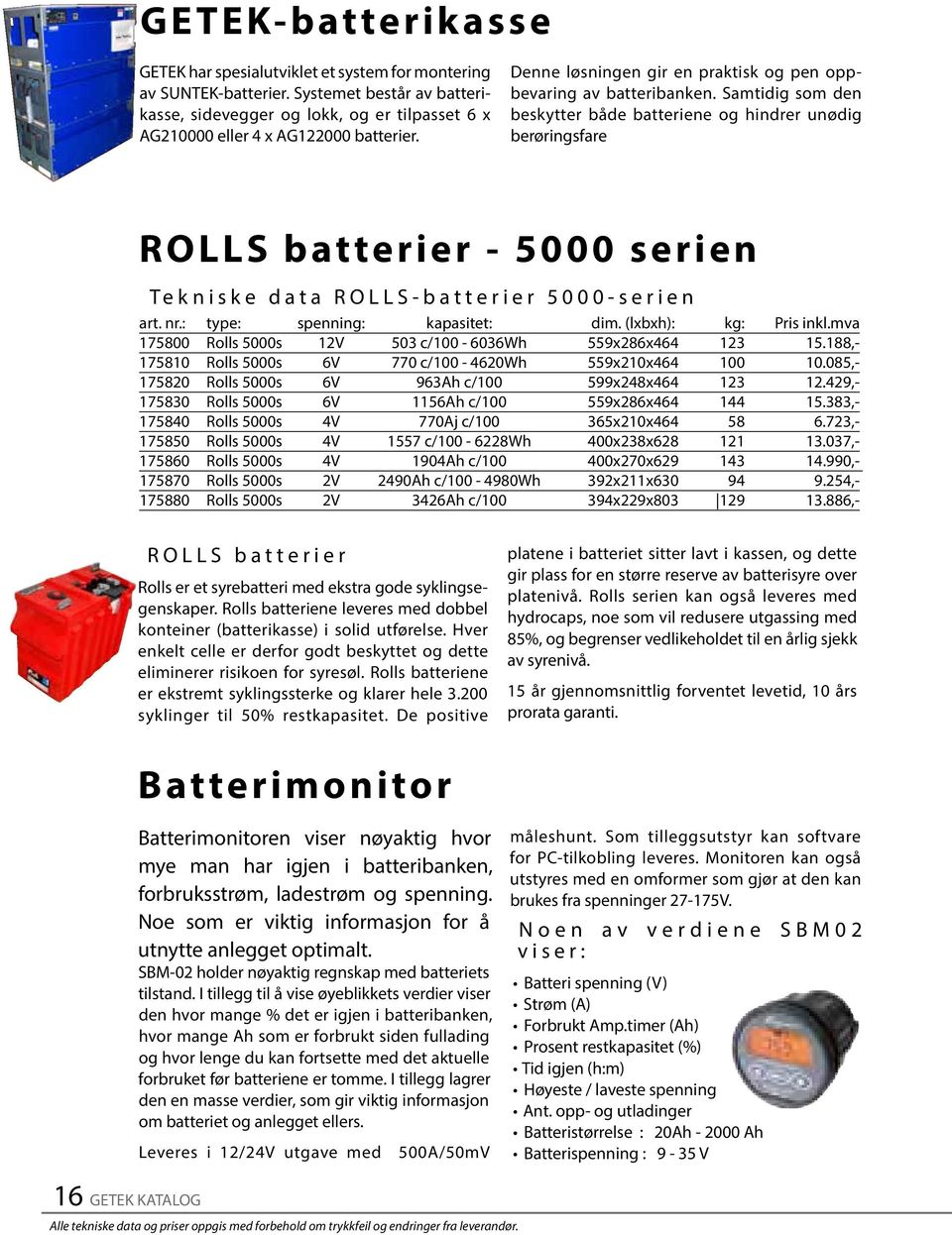 Samtidig som den beskytter både batteriene og hindrer unødig berøringsfare ROLLS batterier - 5000 serien Tekniske data ROLLS-batterier 5000-serien art. nr.: type: spenning: kapasitet: dim.