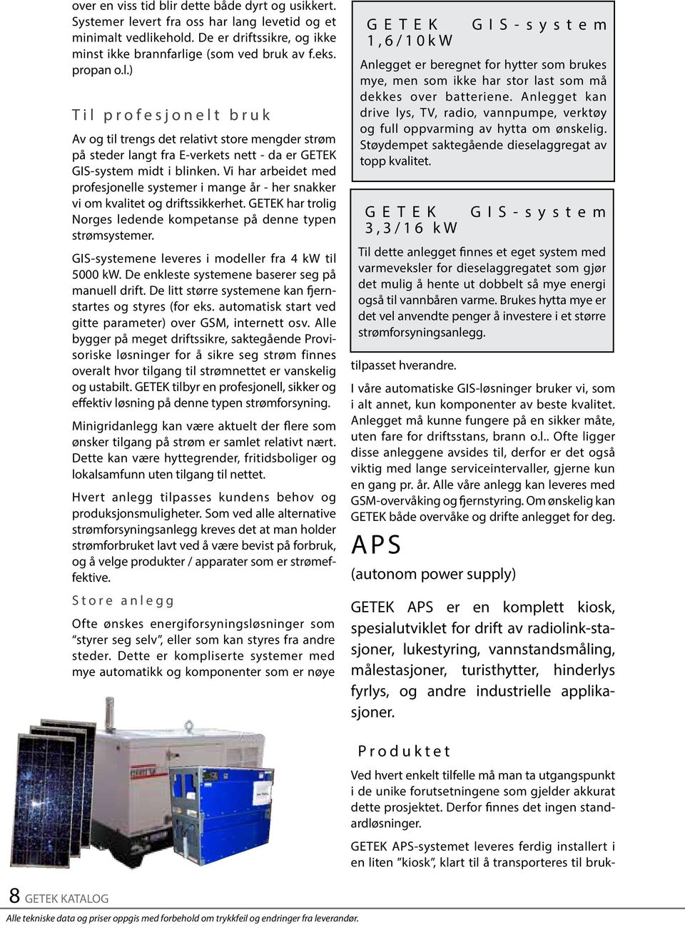 Vi har arbeidet med profesjonelle systemer i mange år - her snakker vi om kvalitet og driftssikkerhet. GETEK har trolig Norges ledende kompetanse på denne typen strømsystemer.