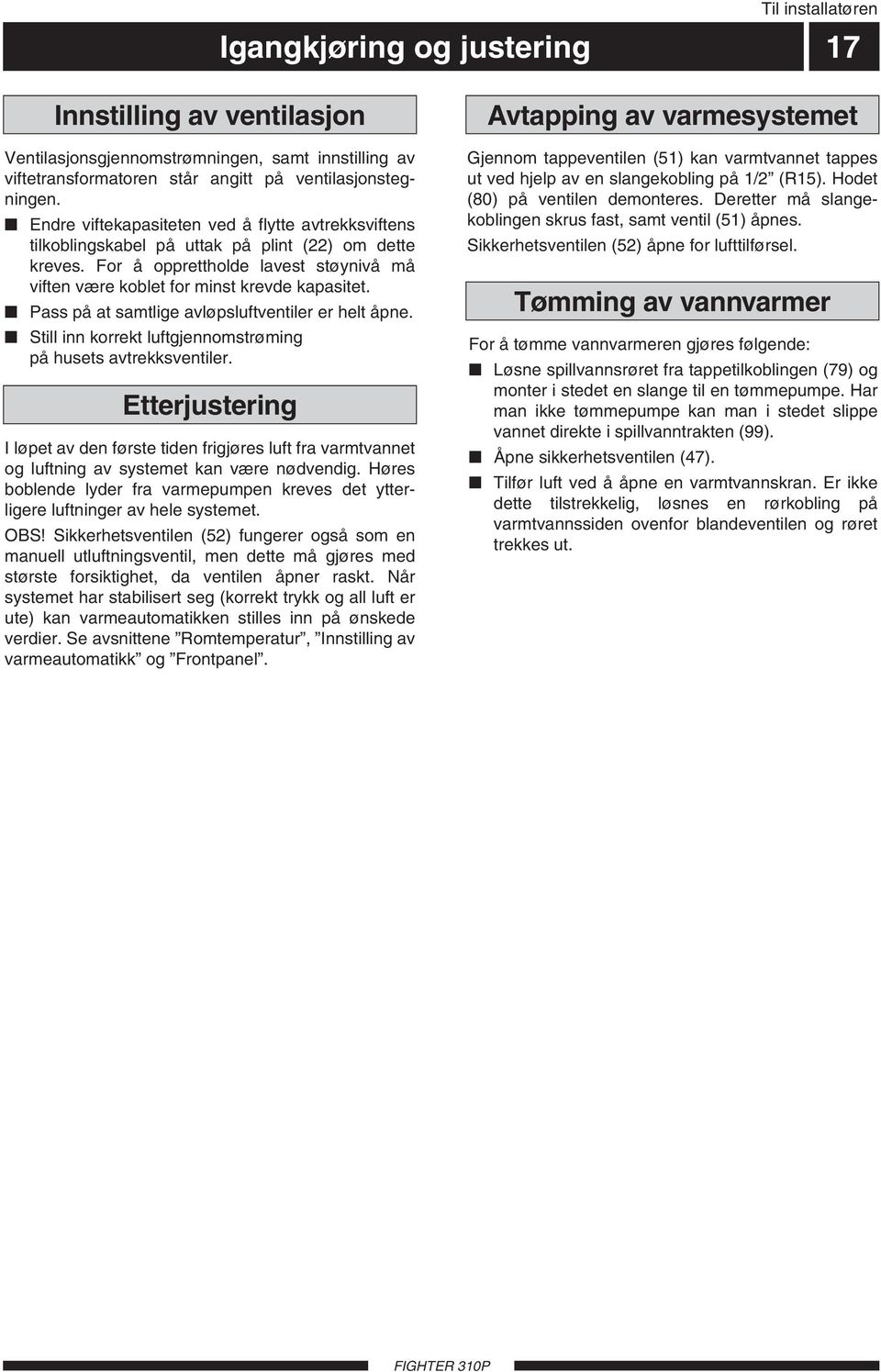 Pass på at samtlige avløpsluftventiler er helt åpne. Still inn korrekt luftgjennomstrøming på husets avtrekksventiler.