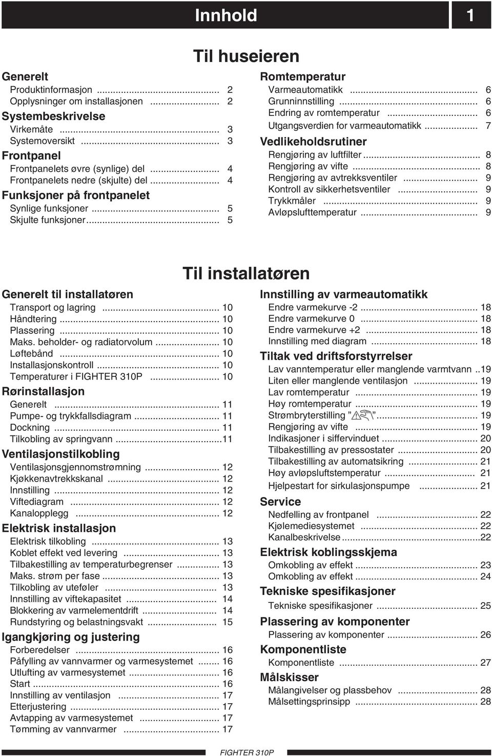 .. 6 Utgangsverdien for varmeautomatikk... 7 Vedlikeholdsrutiner Rengjøring av luftfilter... 8 Rengjøring av vifte... 8 Rengjøring av avtrekksventiler... 9 Kontroll av sikkerhetsventiler.