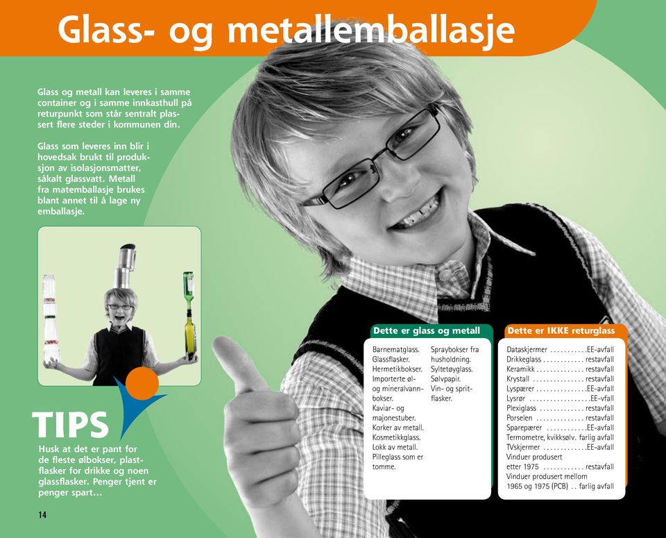 Husk at det er pant for de fleste ølbokser, plastflasker for drikke og noen glassflasker. Penger tjent er penger spart... Dette er glass og metall Barnematglass. Glassflasker. Hermetikbokser.