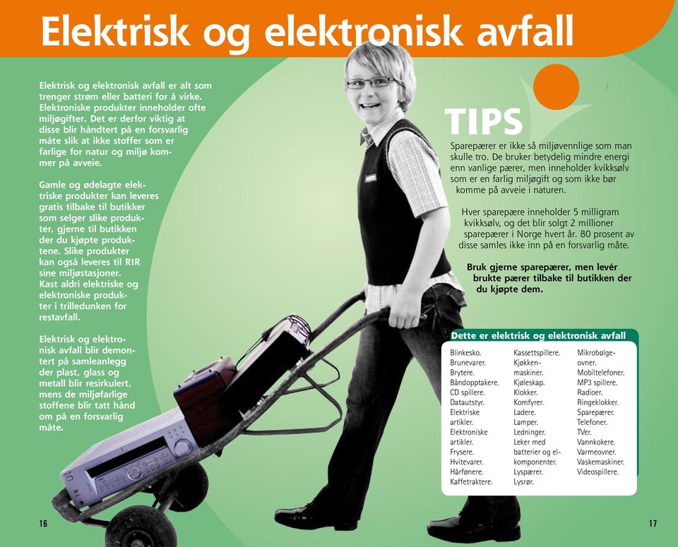 Gamle og ødelagte elektriske produkter kan leveres gratis tilbake til butikker som selger slike produkter, gjerne til butikken der du kjøpte produktene.