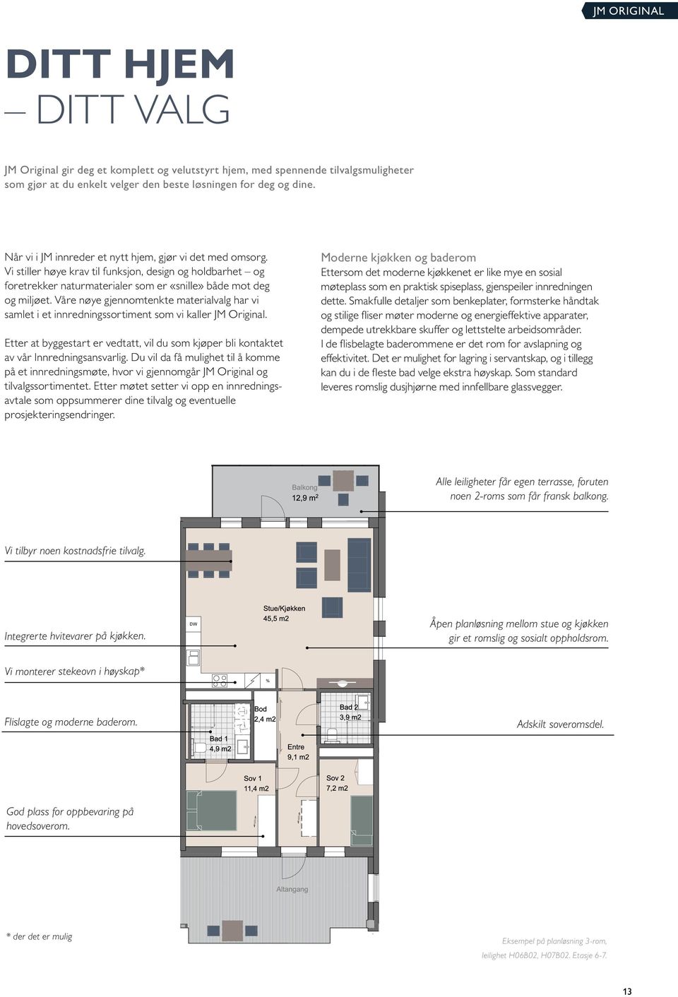 Våre nøye gjennomtenkte materialvalg har vi samlet i et innredningssortiment som vi kaller JM Original. Etter at byggestart er vedtatt, vil du som kjøper bli kontaktet av vår Innredningsansvarlig.