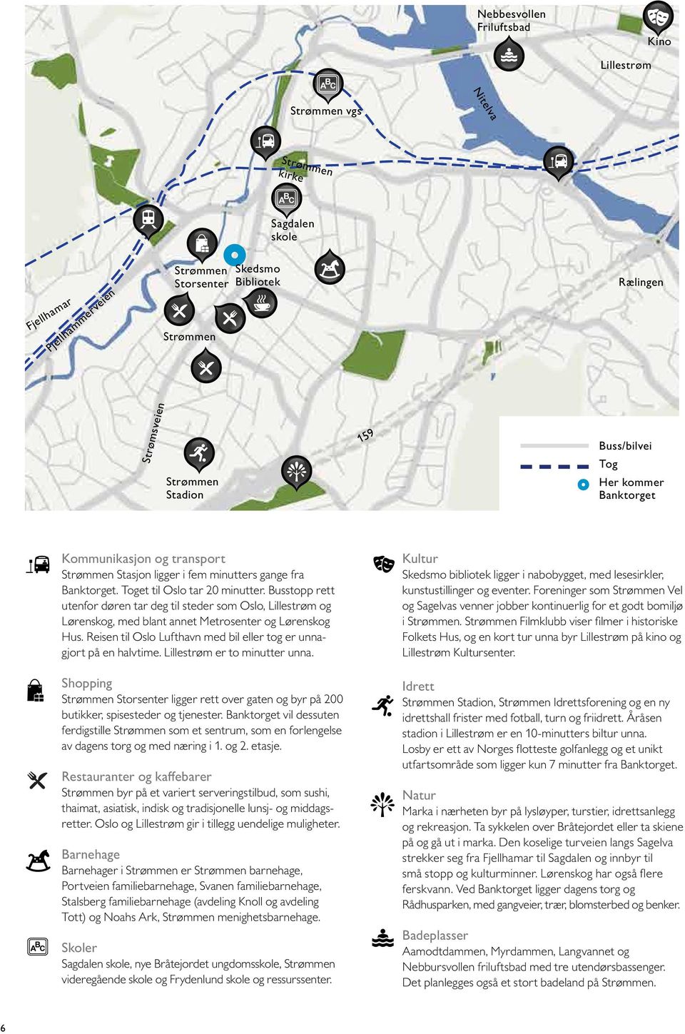 Busstopp rett utenfor døren tar deg til steder som Oslo, Lillestrøm og Lørenskog, med blant annet Metrosenter og Lørenskog Hus. Reisen til Oslo Lufthavn med bil eller tog er unnagjort på en halvtime.