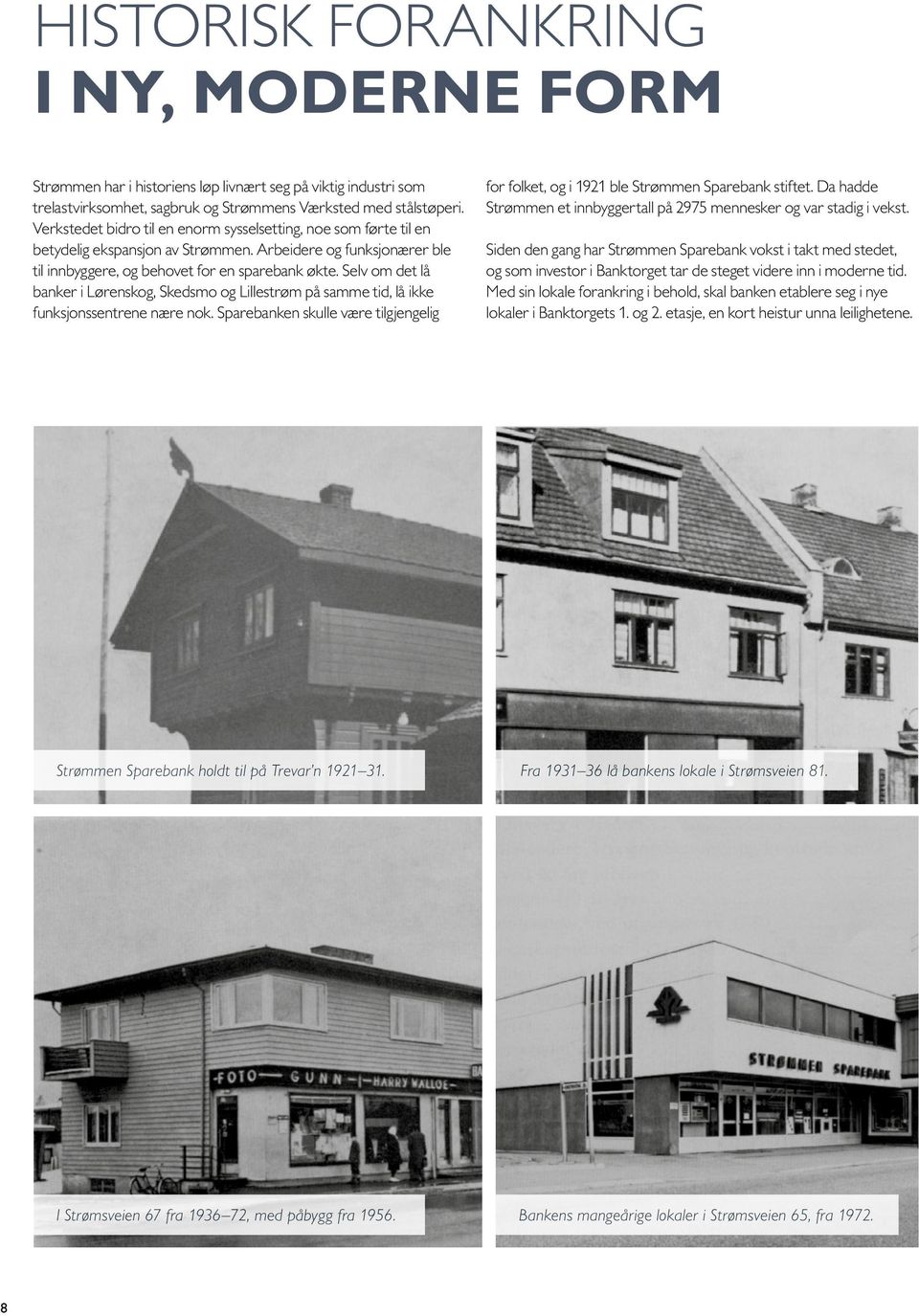 Selv om det lå banker i Lørenskog, Skedsmo og Lillestrøm på samme tid, lå ikke funksjonssentrene nære nok. Sparebanken skulle være tilgjengelig for folket, og i 1921 ble Strømmen Sparebank stiftet.