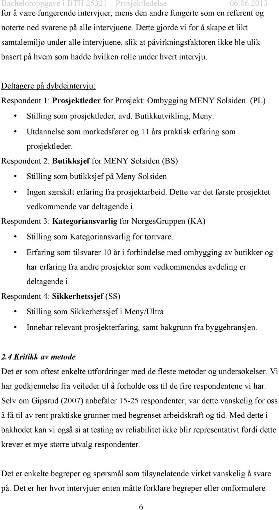 Deltagere på dybdeintervju: Respondent 1: Prosjektleder for Prosjekt: Ombygging MENY Solsiden. (PL) Stilling som prosjektleder, avd. Butikkutvikling, Meny.