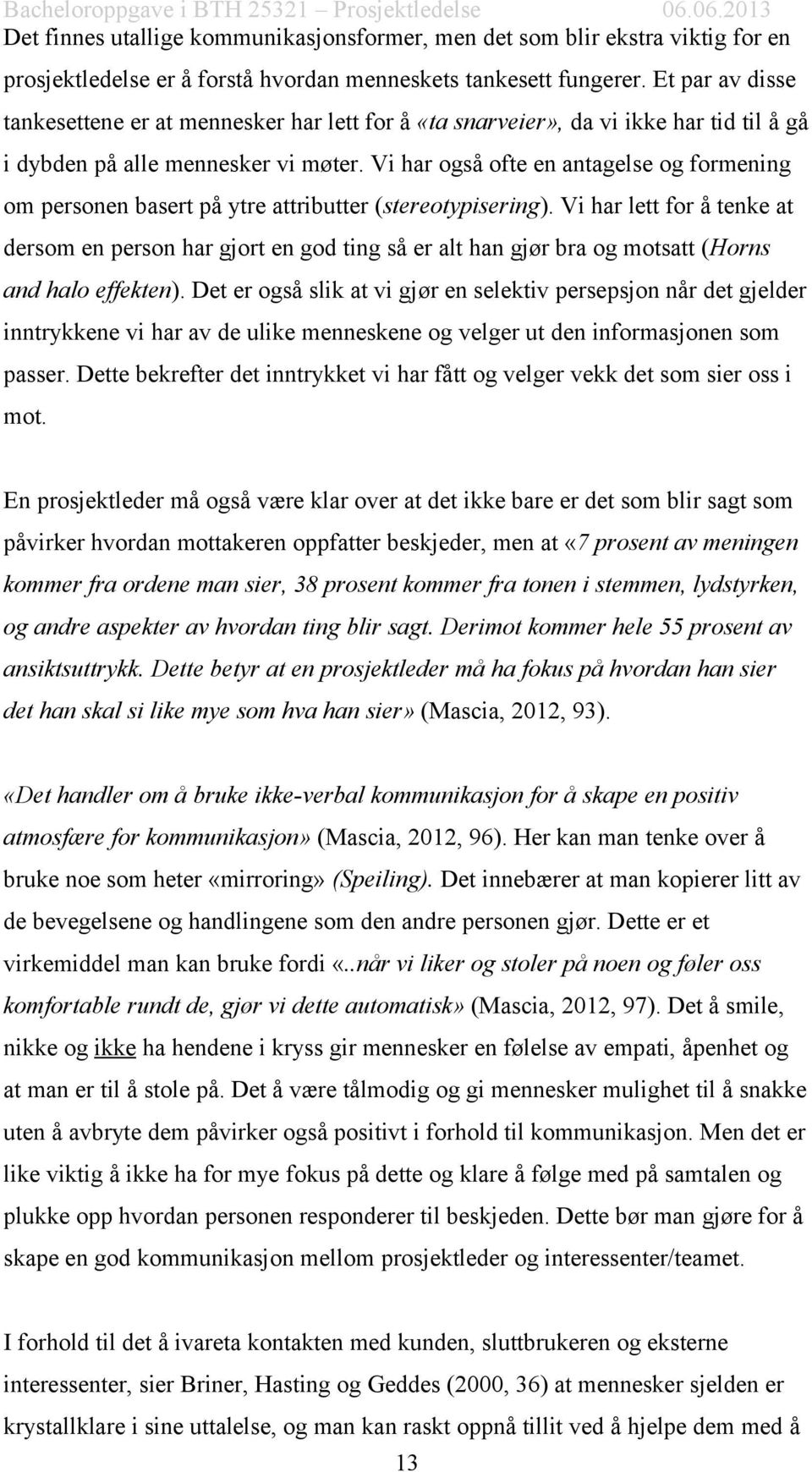 Vi har også ofte en antagelse og formening om personen basert på ytre attributter (stereotypisering).