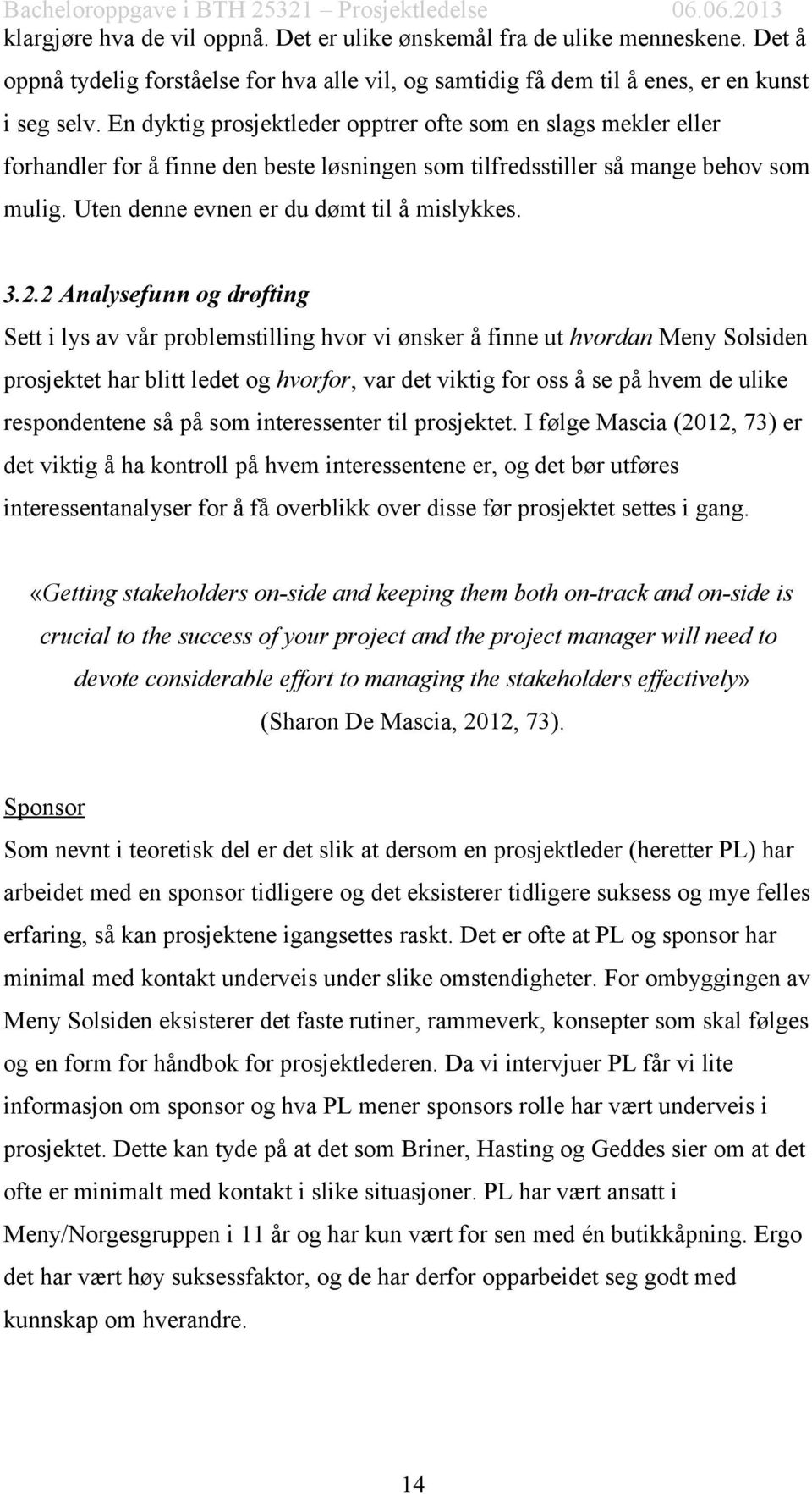 2.2 Analysefunn og drøfting Sett i lys av vår problemstilling hvor vi ønsker å finne ut hvordan Meny Solsiden prosjektet har blitt ledet og hvorfor, var det viktig for oss å se på hvem de ulike