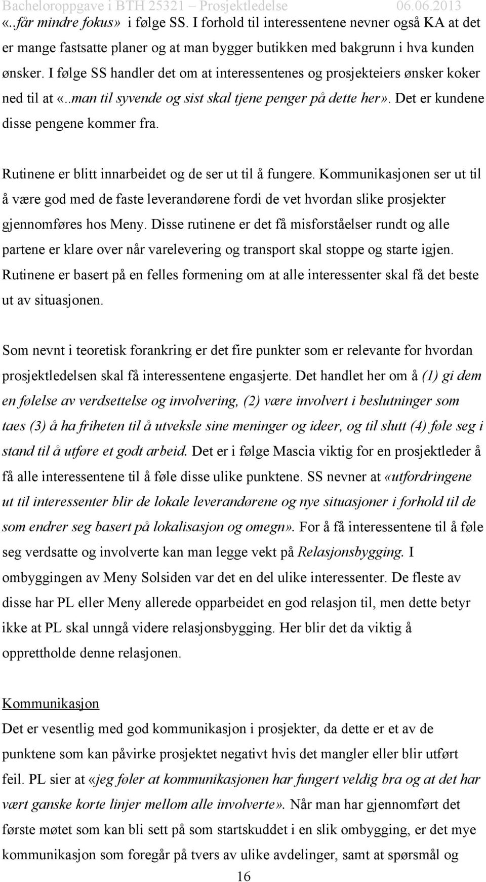 Rutinene er blitt innarbeidet og de ser ut til å fungere. Kommunikasjonen ser ut til å være god med de faste leverandørene fordi de vet hvordan slike prosjekter gjennomføres hos Meny.