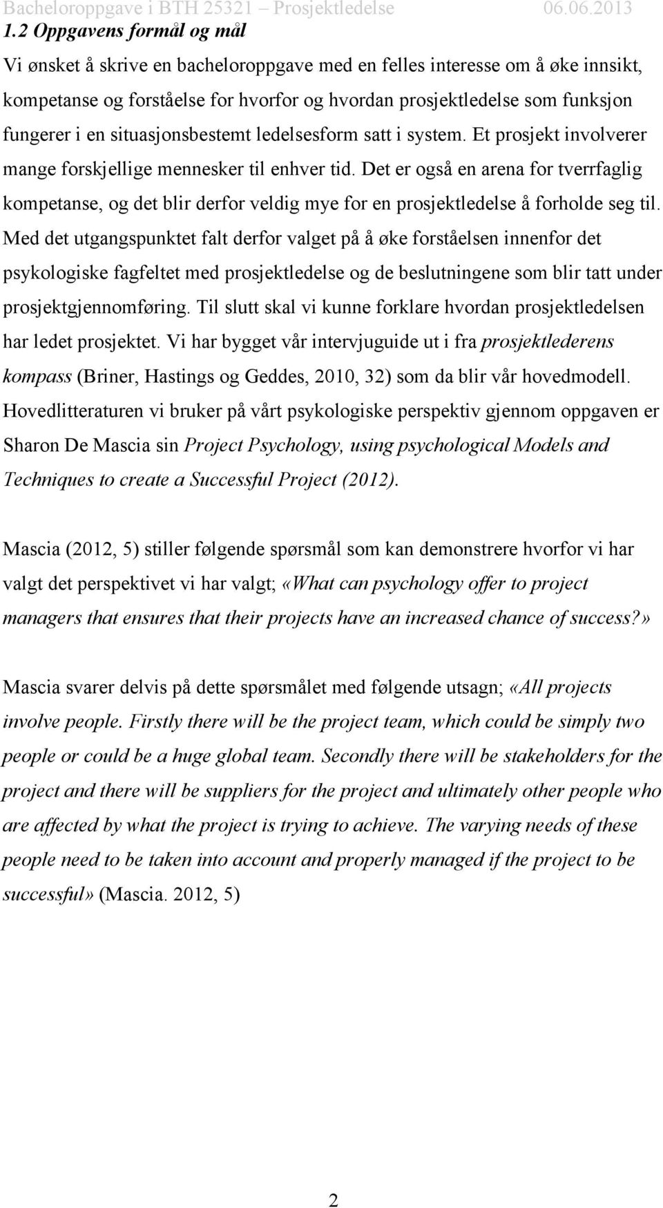 Det er også en arena for tverrfaglig kompetanse, og det blir derfor veldig mye for en prosjektledelse å forholde seg til.