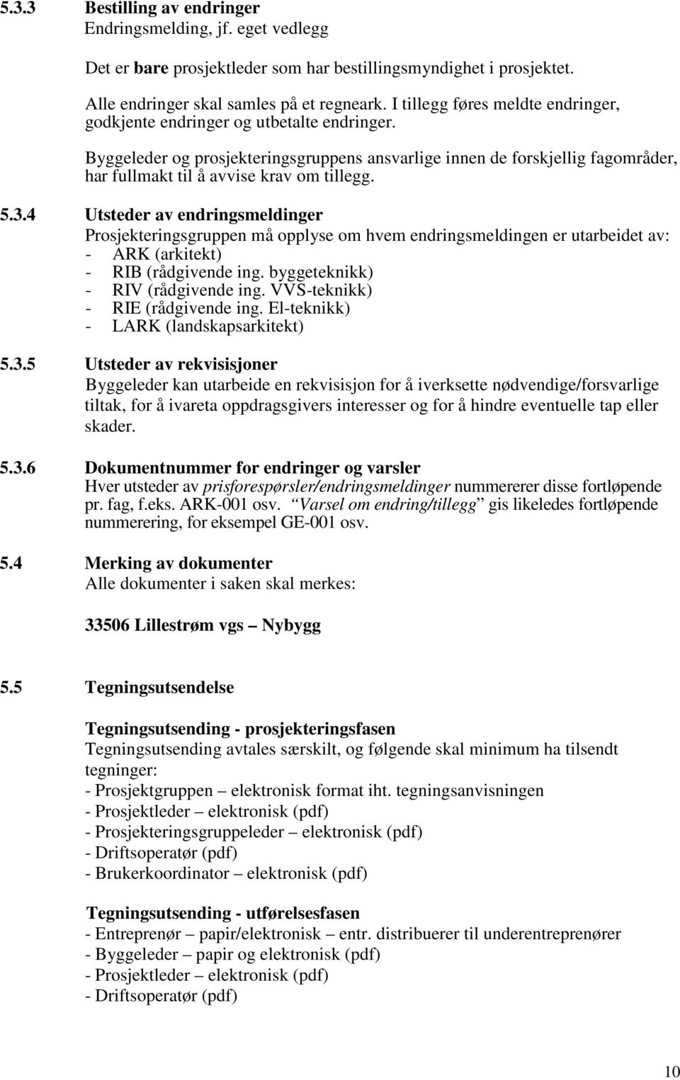 Byggeleder og prosjekteringsgruppens ansvarlige innen de forskjellig fagområder, har fullmakt til å avvise krav om tillegg. 5.3.