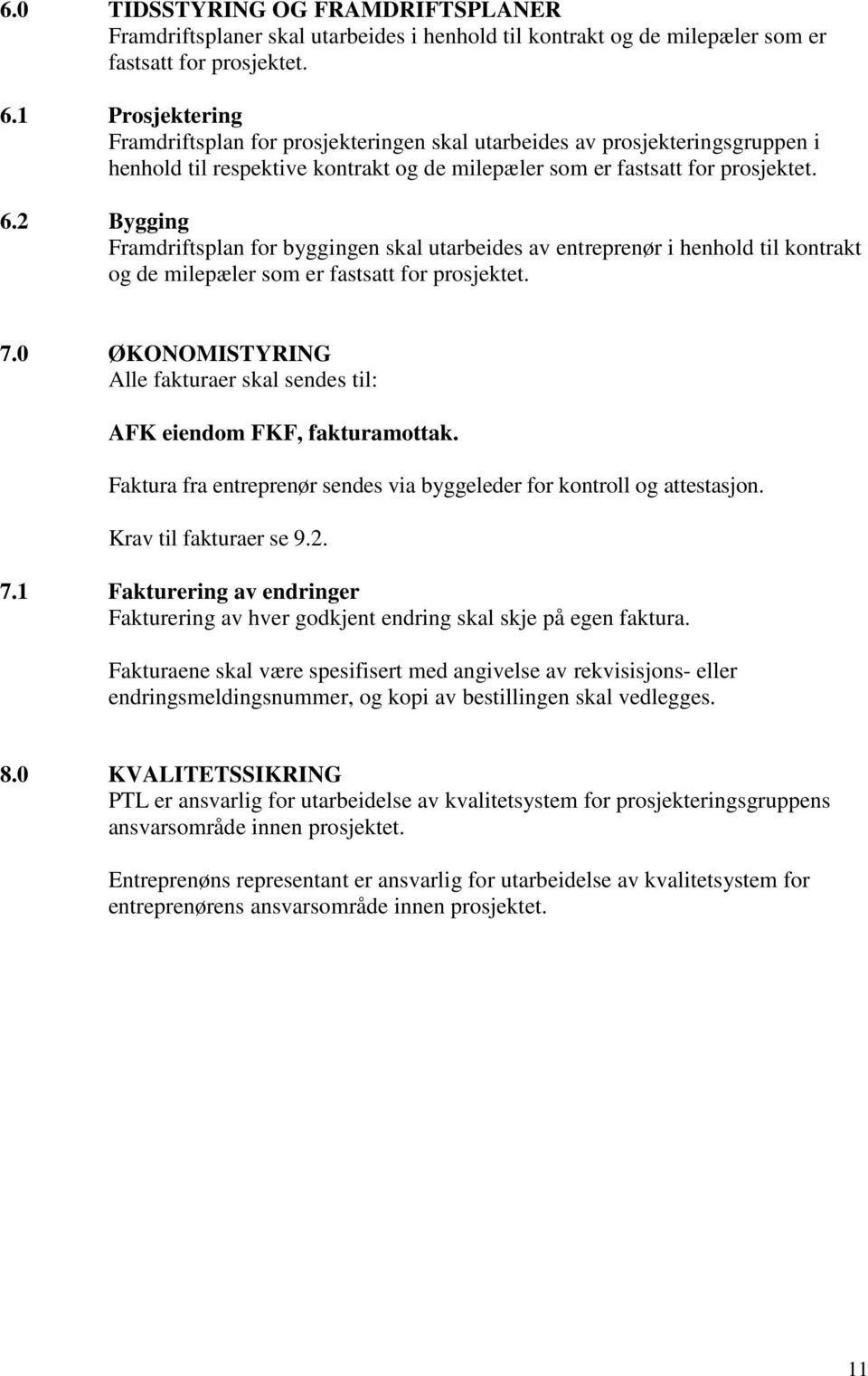 2 Bygging Framdriftsplan for byggingen skal utarbeides av entreprenør i henhold til kontrakt og de milepæler som er fastsatt for prosjektet. 7.