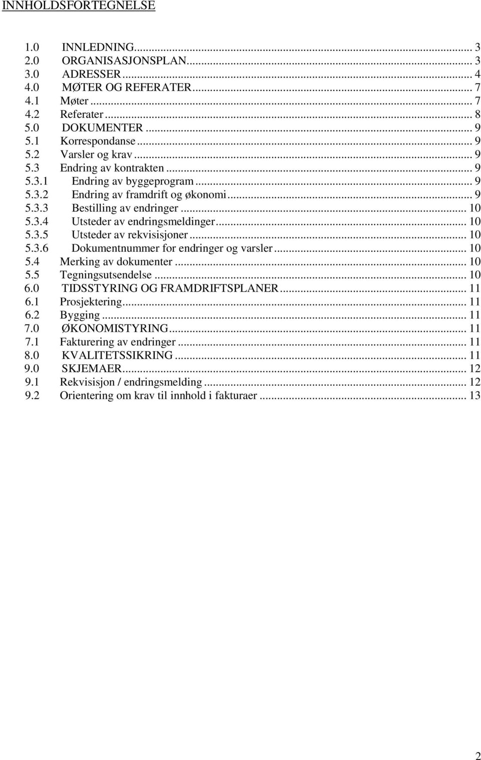 .. 10 5.3.6 Dokumentnummer for endringer og varsler... 10 5.4 Merking av dokumenter... 10 5.5 Tegningsutsendelse... 10 6.0 TIDSSTYRING OG FRAMDRIFTSPLANER... 11 6.1 Prosjektering... 11 6.2 Bygging.