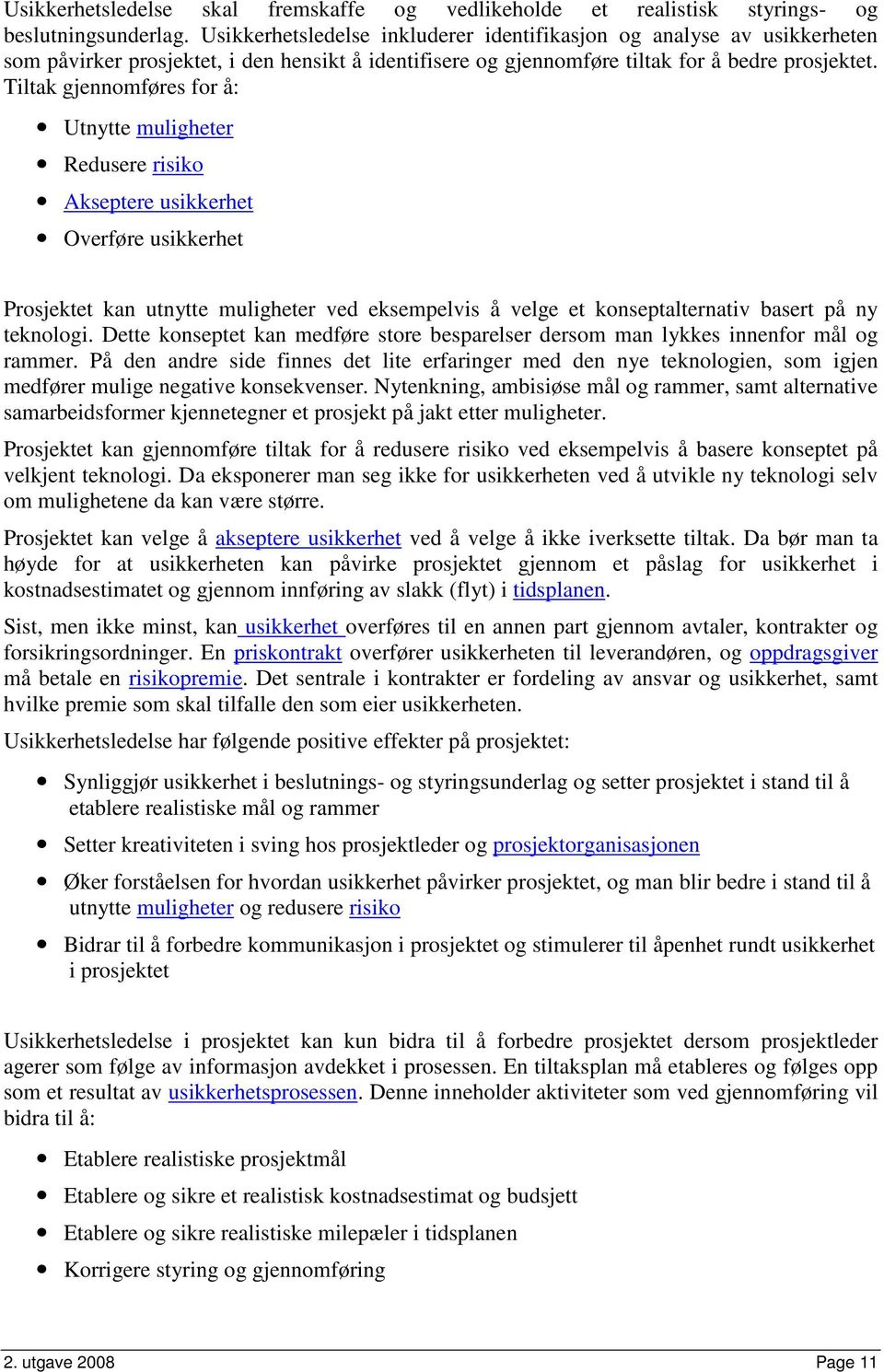 Tiltak gjennomføres for å: Utnytte muligheter Redusere risiko Akseptere usikkerhet Overføre usikkerhet Prosjektet kan utnytte muligheter ved eksempelvis å velge et konseptalternativ basert på ny