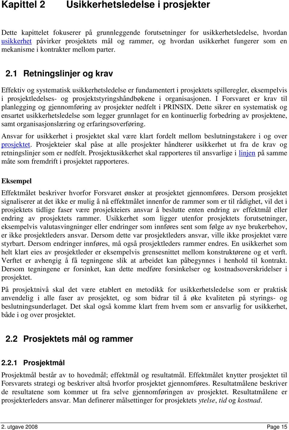 1 Retningslinjer og krav Effektiv og systematisk usikkerhetsledelse er fundamentert i prosjektets spilleregler, eksempelvis i prosjektledelses- og prosjektstyringshåndbøkene i organisasjonen.