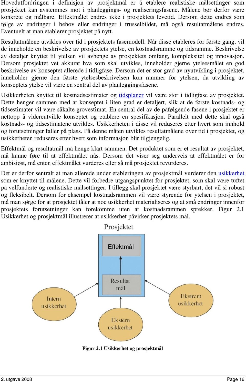 Eventuelt at man etablerer prosjektet på nytt. Resultatmålene utvikles over tid i prosjektets fasemodell.