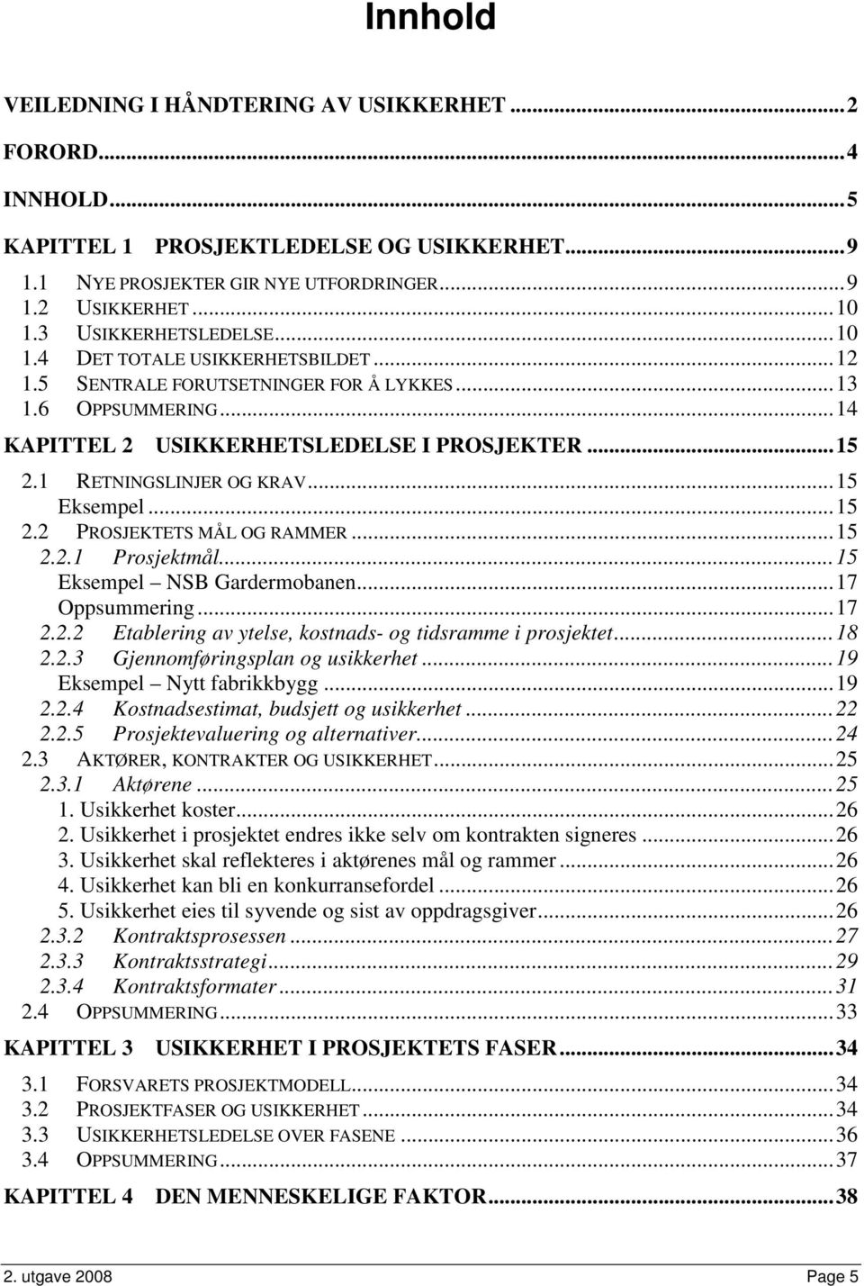 1 RETNINGSLINJER OG KRAV...15 Eksempel...15 2.2 PROSJEKTETS MÅL OG RAMMER...15 2.2.1 Prosjektmål...15 Eksempel NSB Gardermobanen...17 Oppsummering...17 2.2.2 Etablering av ytelse, kostnads- og tidsramme i prosjektet.