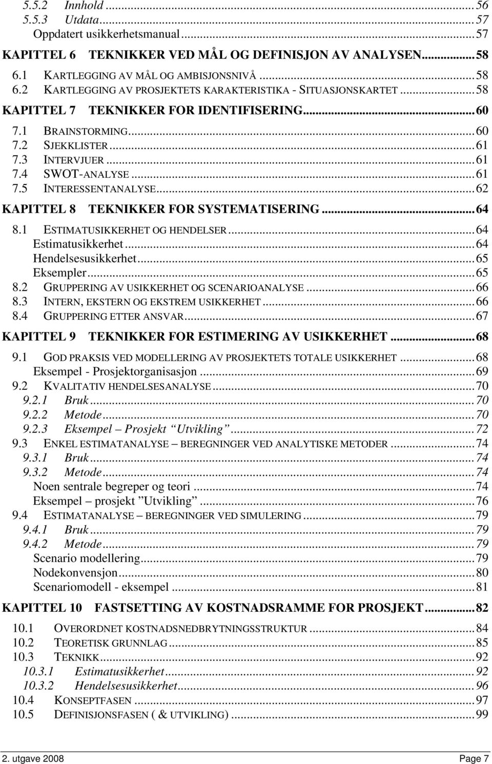 ..62 KAPITTEL 8 TEKNIKKER FOR SYSTEMATISERING...64 8.1 ESTIMATUSIKKERHET OG HENDELSER...64 Estimatusikkerhet...64 Hendelsesusikkerhet...65 Eksempler...65 8.