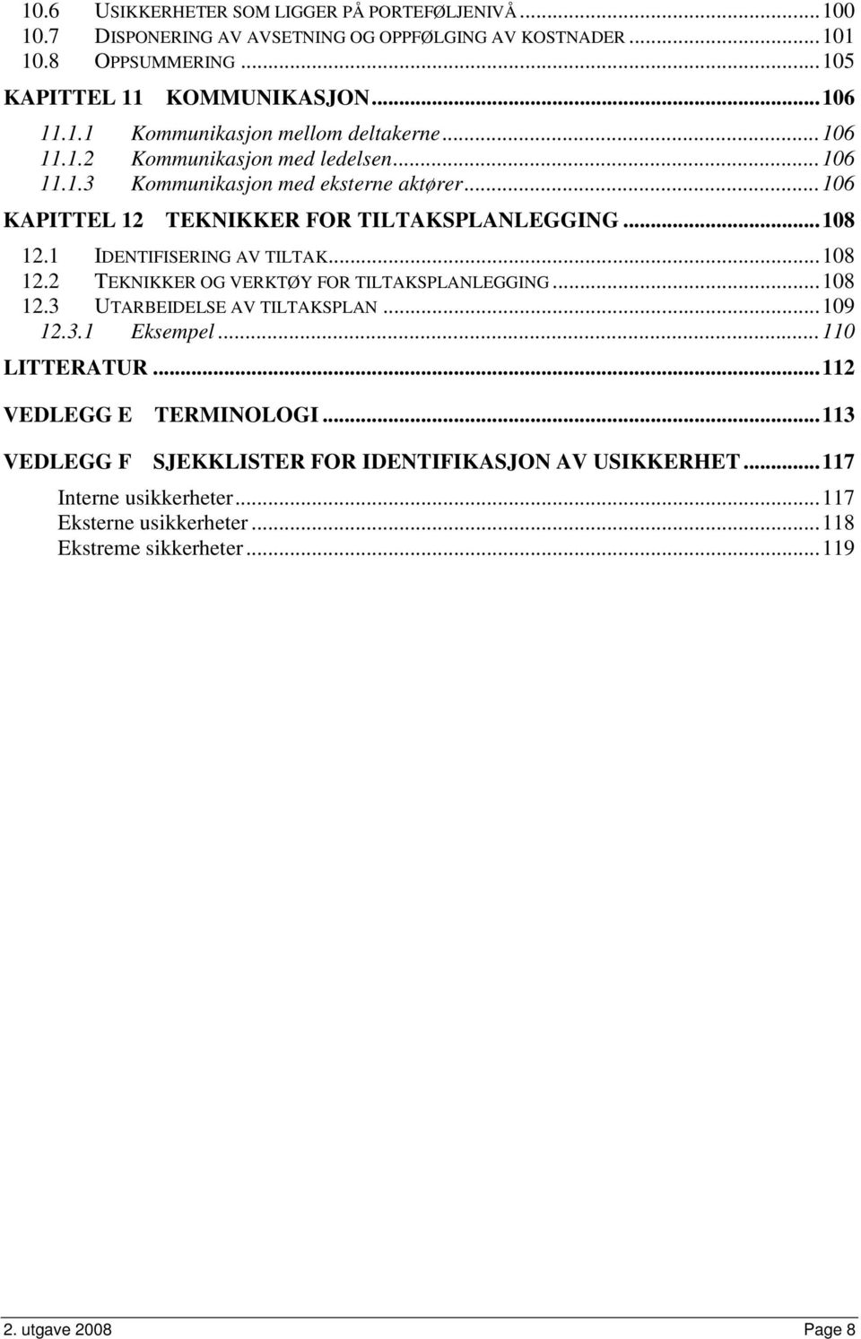 ..108 12.2 TEKNIKKER OG VERKTØY FOR TILTAKSPLANLEGGING...108 12.3 UTARBEIDELSE AV TILTAKSPLAN...109 12.3.1 Eksempel...110 LITTERATUR...112 VEDLEGG E TERMINOLOGI.