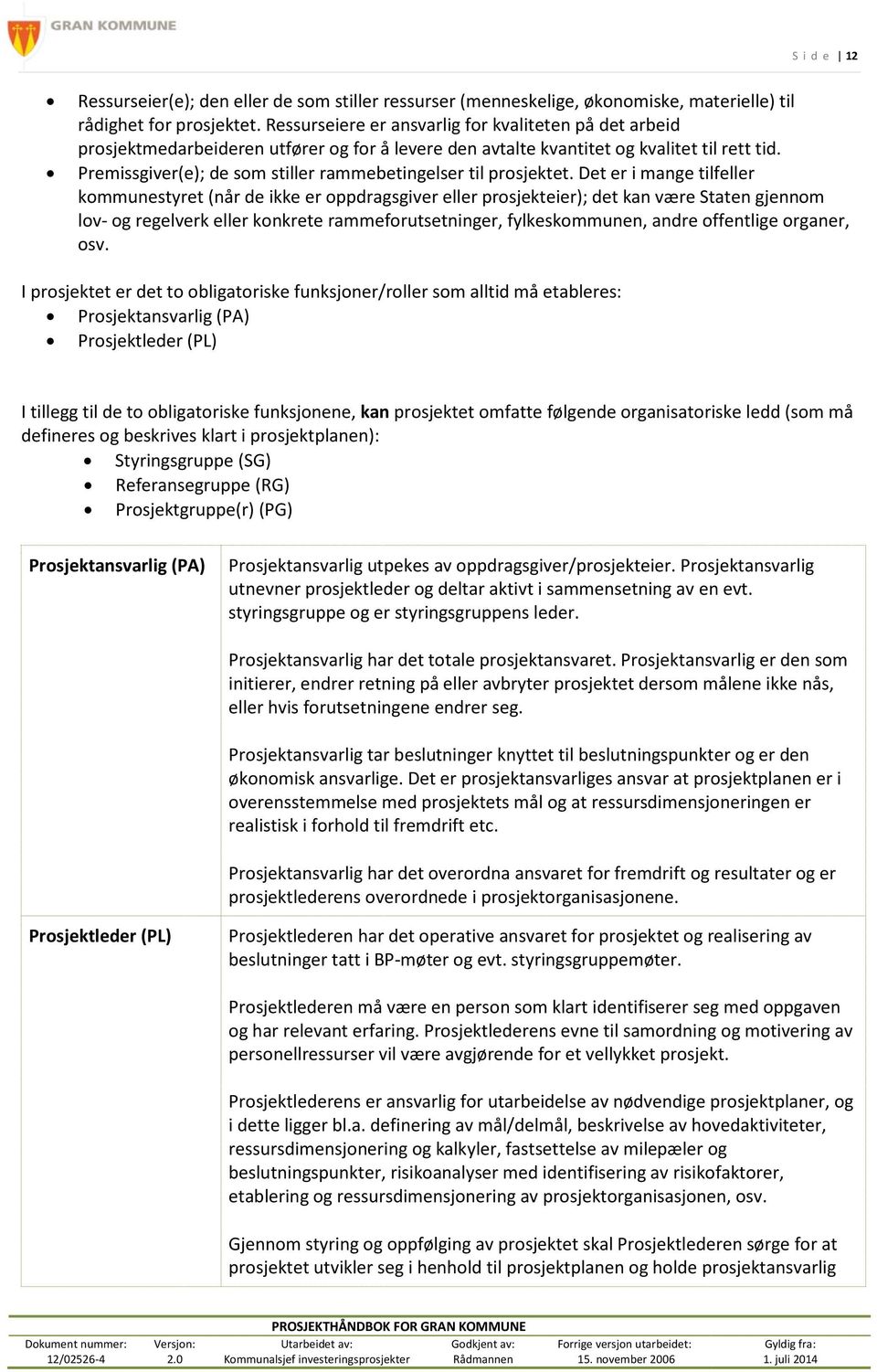 Premissgiver(e); de som stiller rammebetingelser til prosjektet.