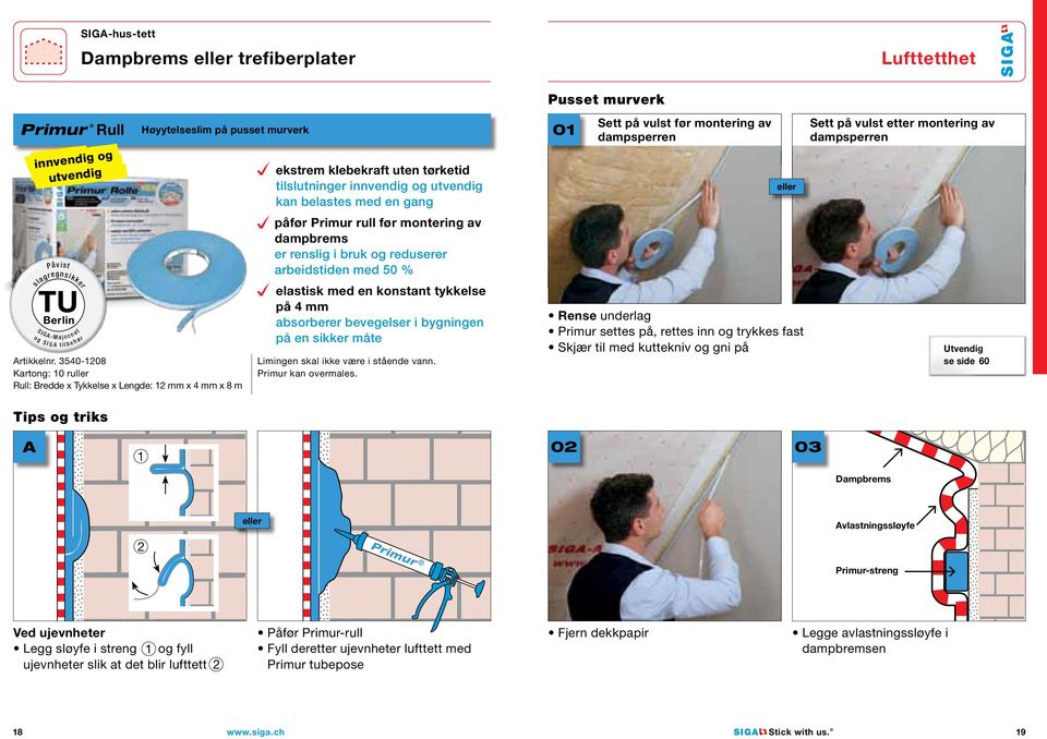 3540-1208 Kartong: 10 ruller Rull: Bredde x Tykkelse x Lengde: 12 mm x 4 mm x 8 m ekstrem klebekraft uten tørketid tilslutninger innvendig og utvendig kan belastes med en gang påfør Primur rull før