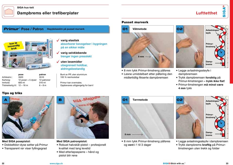 : 3520 3510 Kartong: 12 poser + 5 dyser 12 patroner Innhold: 600 ml 310 ml Tilstrekkelig til: 12 16 m 6 8 m uten løsemidler ubegrenset holdbar, aldringsbestandig Bunt av PP, uten aluminium 100 %